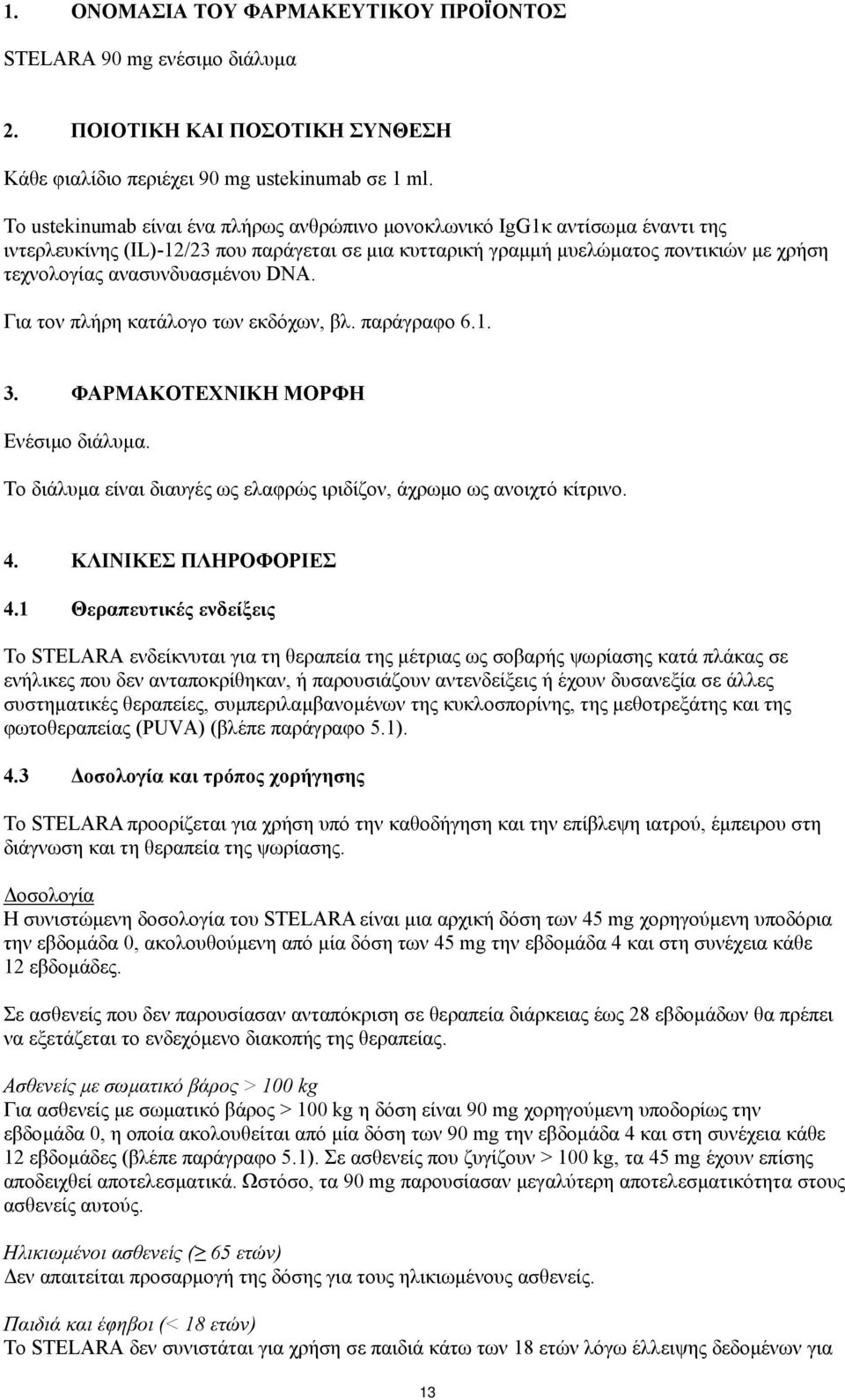 ανασυνδυασµένου DNA. Για τον πλήρη κατάλογο των εκδόχων, βλ. παράγραφο 6.1. 3. ΦΑΡΜΑΚΟΤΕΧΝΙΚΗ ΜΟΡΦΗ Ενέσιµο διάλυµα. Το διάλυµα είναι διαυγές ως ελαφρώς ιριδίζον, άχρωµο ως ανοιχτό κίτρινο. 4.