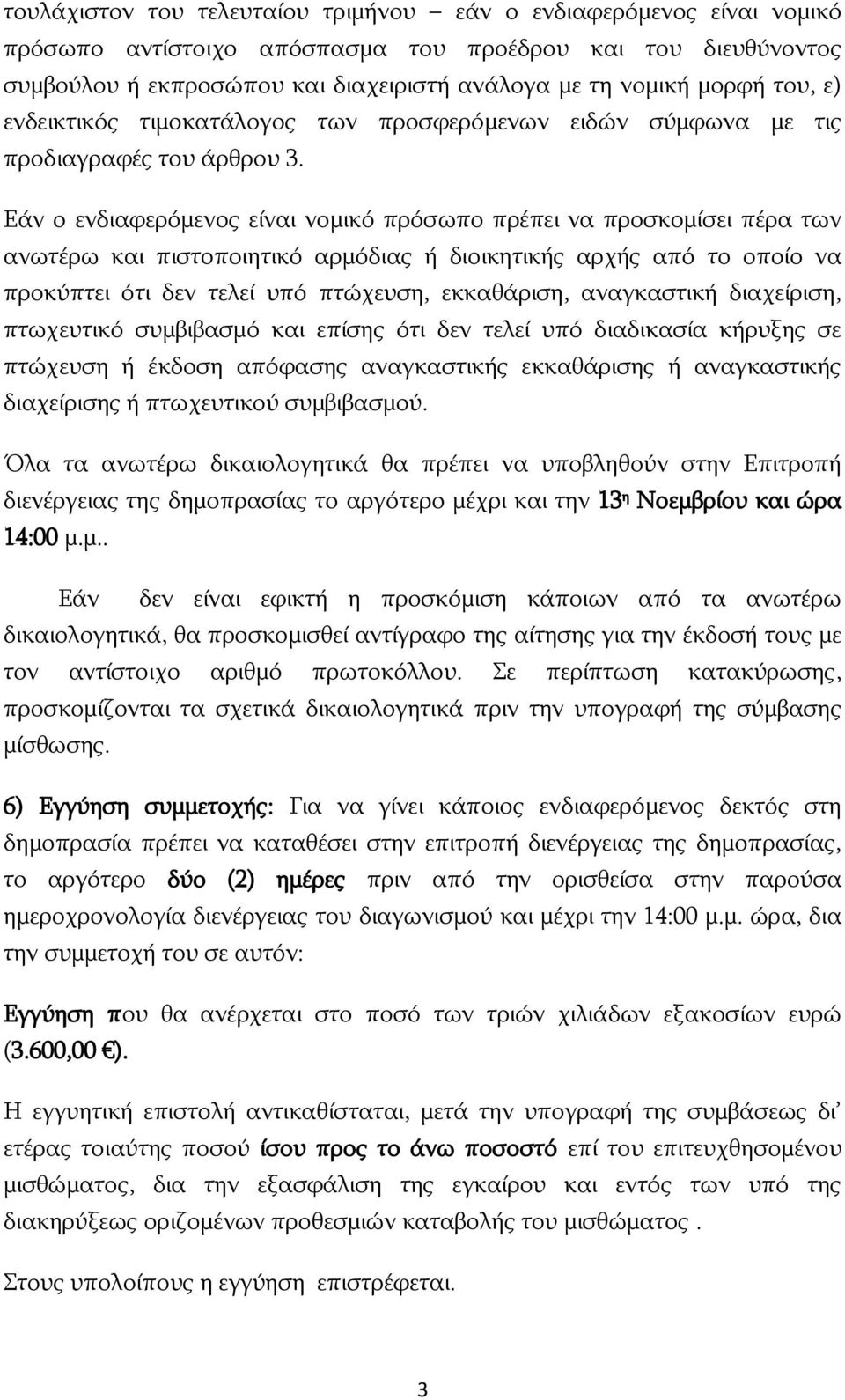 Εάν ο ενδιαφερόμενος είναι νομικό πρόσωπο πρέπει να προσκομίσει πέρα των ανωτέρω και πιστοποιητικό αρμόδιας ή διοικητικής αρχής από το οποίο να προκύπτει ότι δεν τελεί υπό πτώχευση, εκκαθάριση,