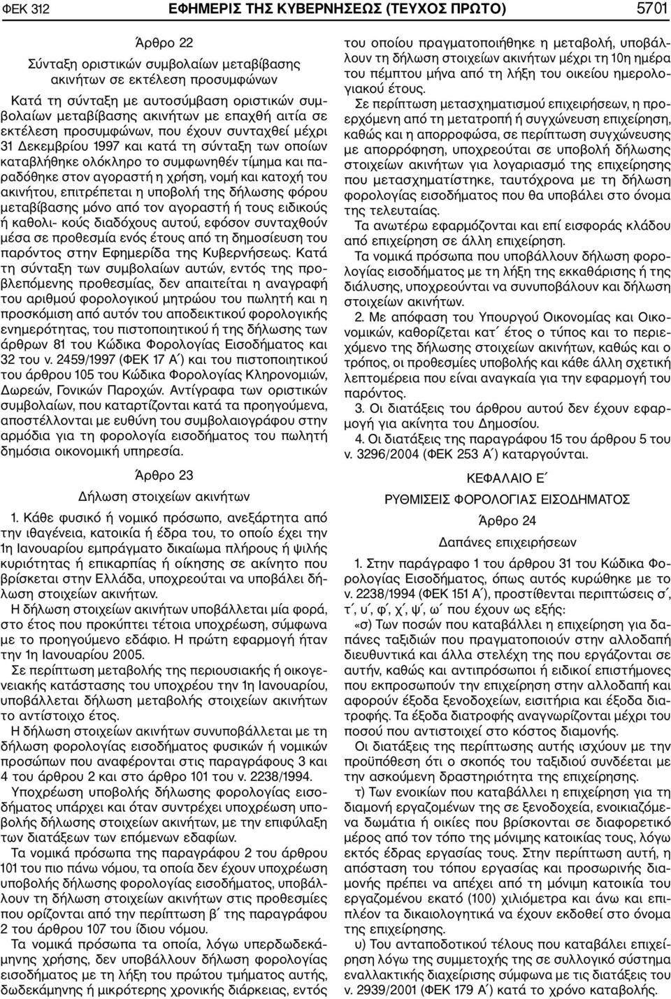 στον αγοραστή η χρήση, νομή και κατοχή του ακινήτου, επιτρέπεται η υποβολή της δήλωσης φόρου μεταβίβασης μόνο από τον αγοραστή ή τους ειδικούς ή καθολι κούς διαδόχους αυτού, εφόσον συνταχθούν μέσα σε