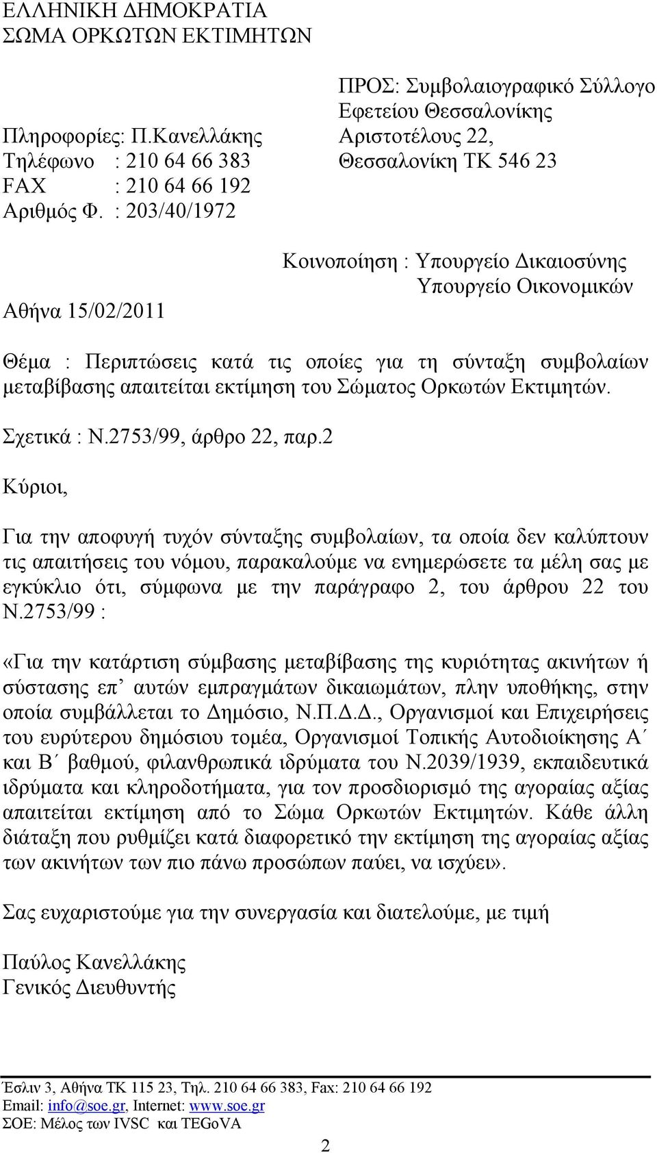 : 203/40/1972 Αθήνα 15/02/2011 Κοινοποίηση : Υπουργείο Δικαιοσύνης Υπουργείο Οικονομικών Θέμα : Περιπτώσεις κατά τις οποίες για τη σύνταξη συμβολαίων μεταβίβασης απαιτείται εκτίμηση του Σώματος