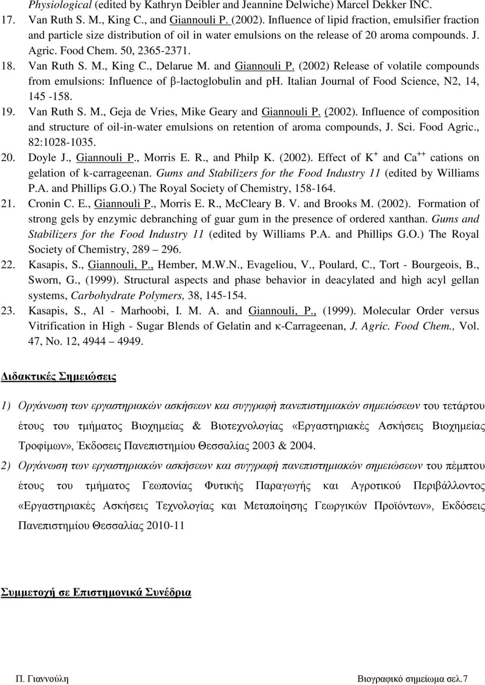 , King C., Delarue M. and Giannouli P. (2002) Release of volatile compounds from emulsions: Influence of β-lactoglobulin and ph. Italian Journal of Food Science, N2, 14, 145-158. 19. Van Ruth S. M., Geja de Vries, Mike Geary and Giannouli P.