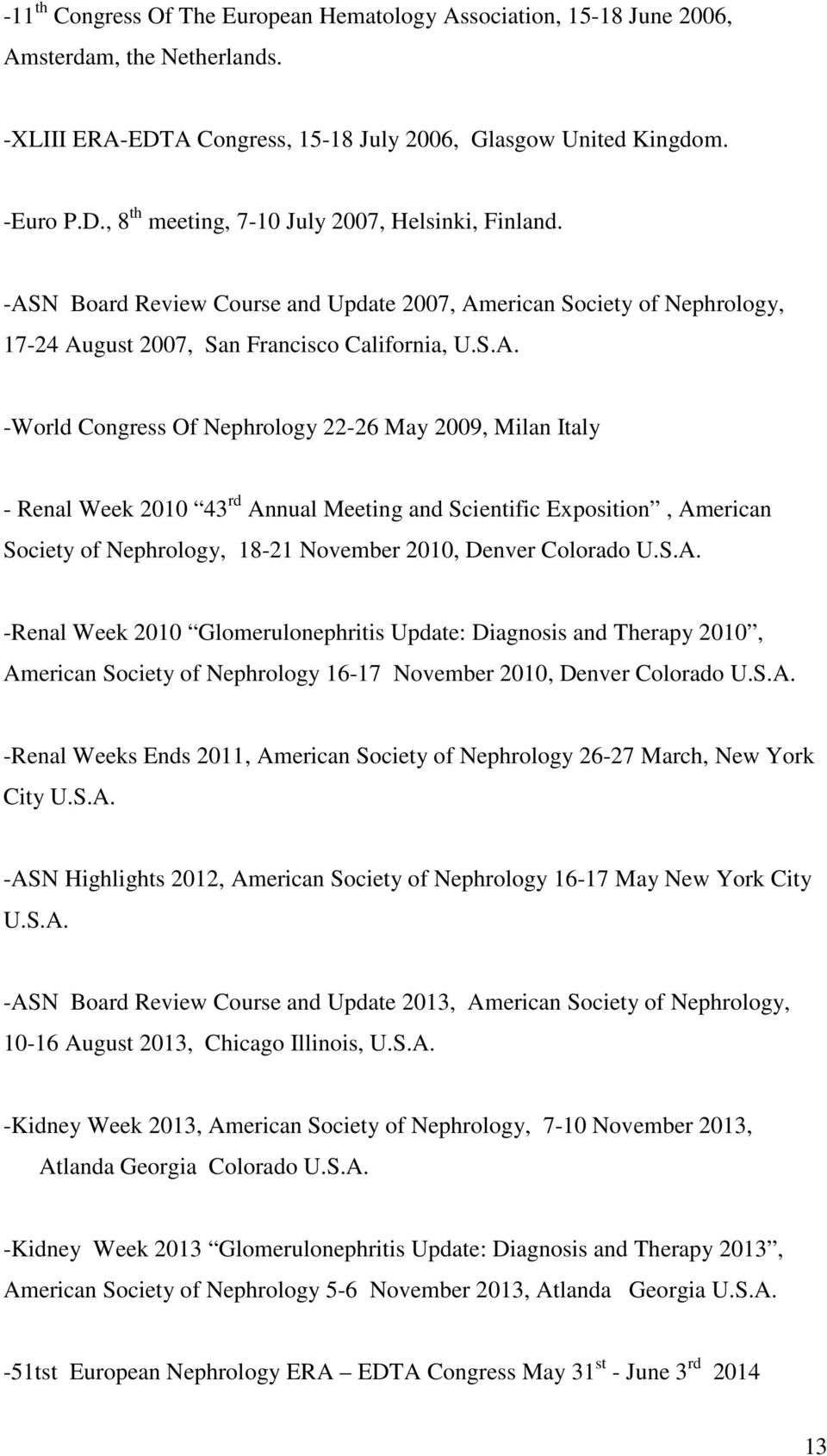 S.A. -Renal Week 2010 Glomerulonephritis Update: Diagnosis and Therapy 2010, American Society of Nephrology 16-17 November 2010, Denver Colorado U.S.A. -Renal Weeks Ends 2011, American Society of Nephrology 26-27 March, New York City U.