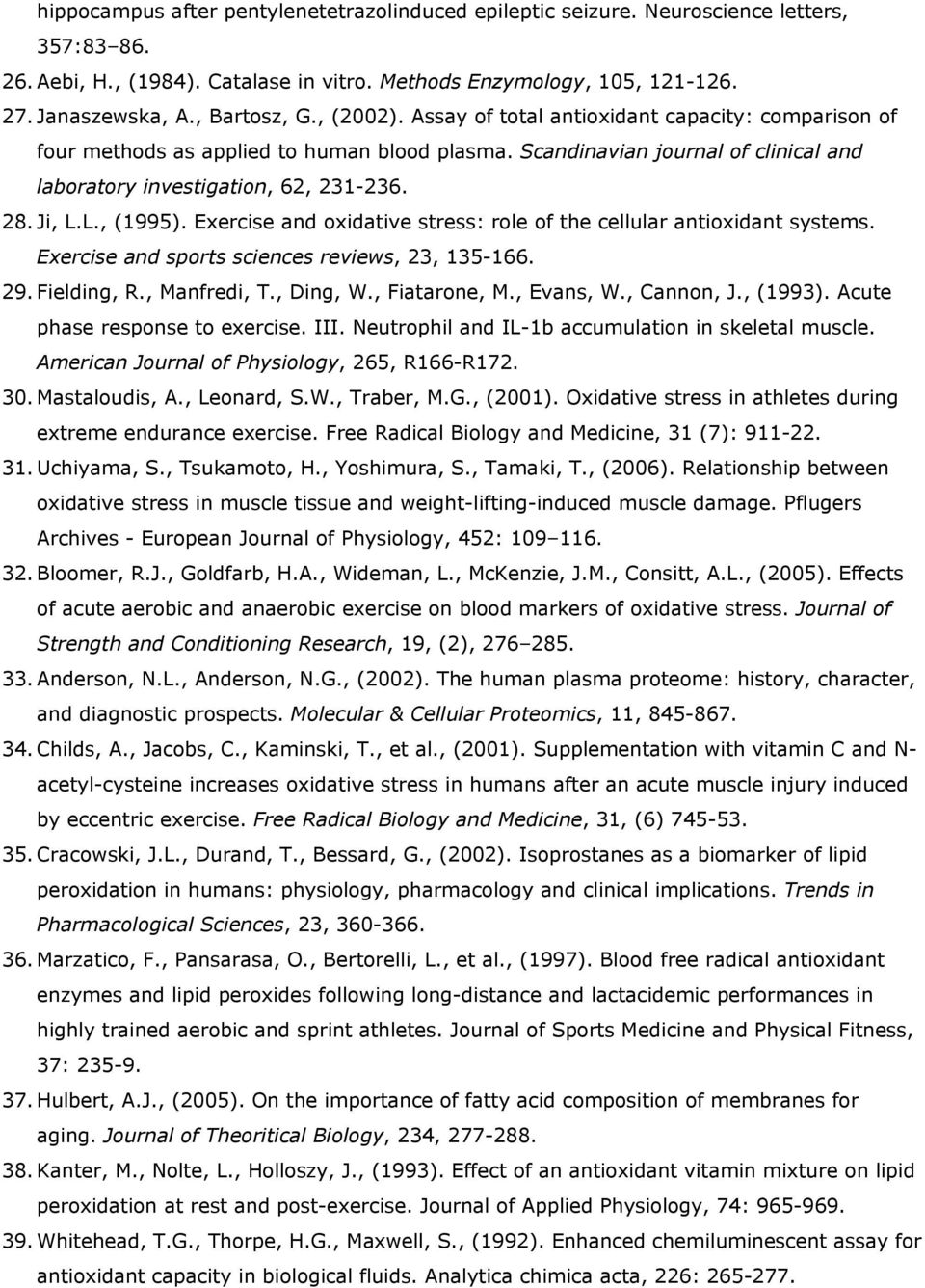 Ji, L.L., (1995). Exercise and oxidative stress: role of the cellular antioxidant systems. Exercise and sports sciences reviews, 23, 135-166. 29. Fielding, R., Manfredi, T., Ding, W., Fiatarone, M.