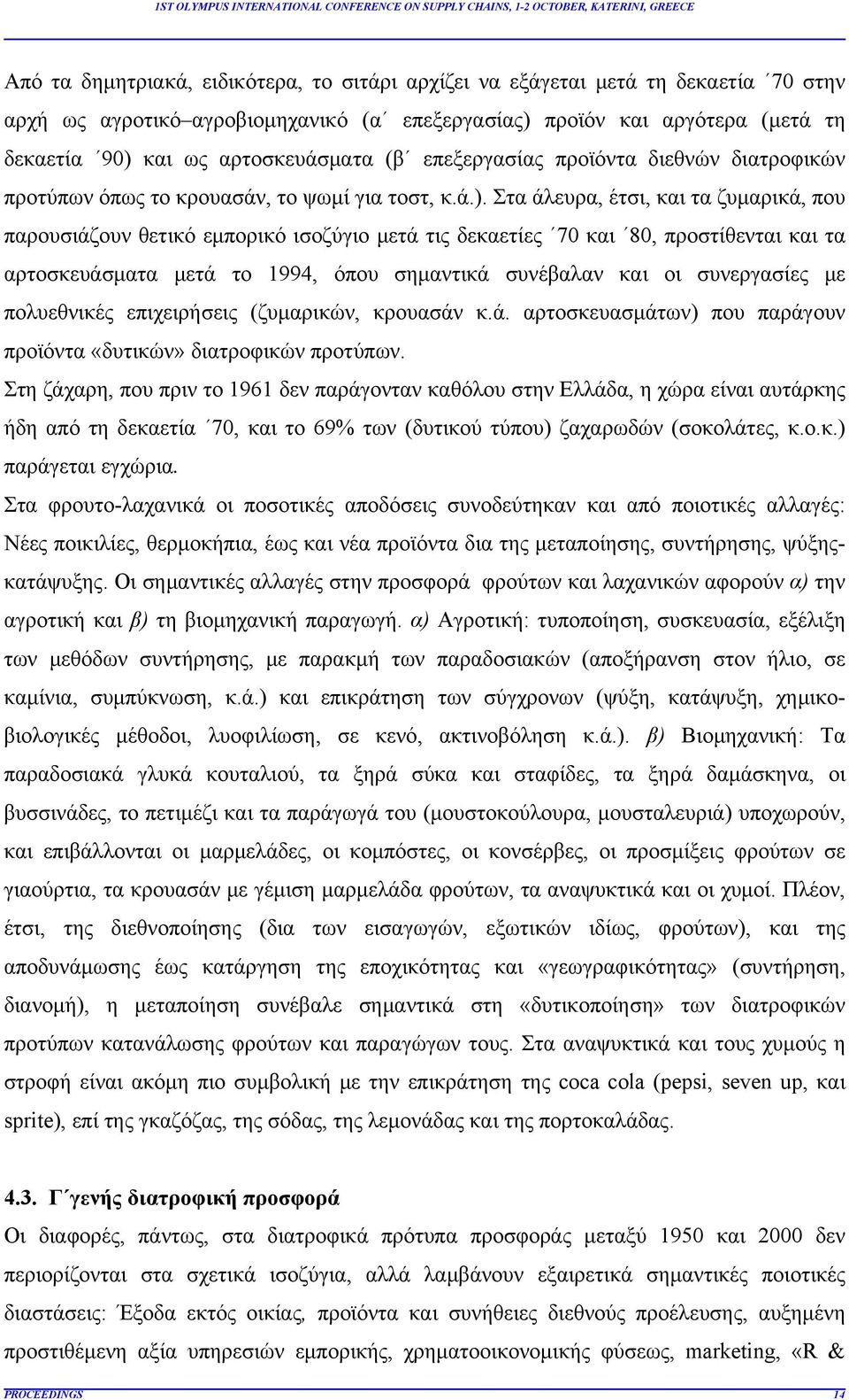 Στα άλευρα, έτσι, και τα ζυμαρικά, που παρουσιάζουν θετικό εμπορικό ισοζύγιο μετά τις δεκαετίες 70 και 80, προστίθενται και τα αρτοσκευάσματα μετά το 1994, όπου σημαντικά συνέβαλαν και οι συνεργασίες