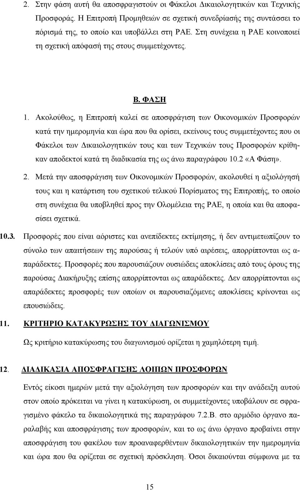 Ακολούθως, η Επιτροπή καλεί σε αποσφράγιση των Οικονοµικών Προσφορών κατά την ηµεροµηνία και ώρα που θα ορίσει, εκείνους τους συµµετέχοντες που οι Φάκελοι των ικαιολογητικών τους και των Τεχνικών