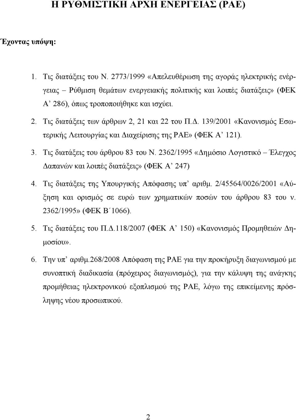 . 139/2001 «Κανονισµός Εσωτερικής Λειτουργίας και ιαχείρισης της ΡΑΕ» (ΦΕΚ Α 121). 3. Τις διατάξεις του άρθρου 83 του Ν. 2362/1995 «ηµόσιο Λογιστικό Έλεγχος απανών και λοιπές διατάξεις» (ΦΕΚ Α 247) 4.