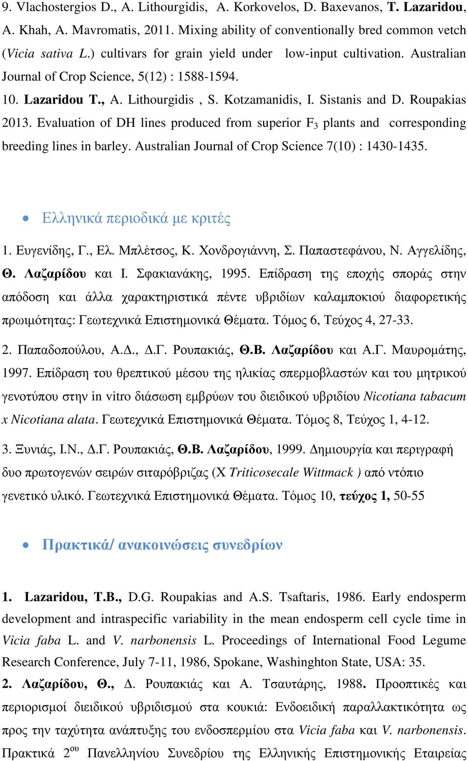 Evaluation of DH lines produced from superior F 3 plants and corresponding breeding lines in barley. Australian Journal of Crop Science 7(10) : 1430-1435. Ελληνικά περιοδικά µε κριτές 1. Ευγενίδης, Γ.