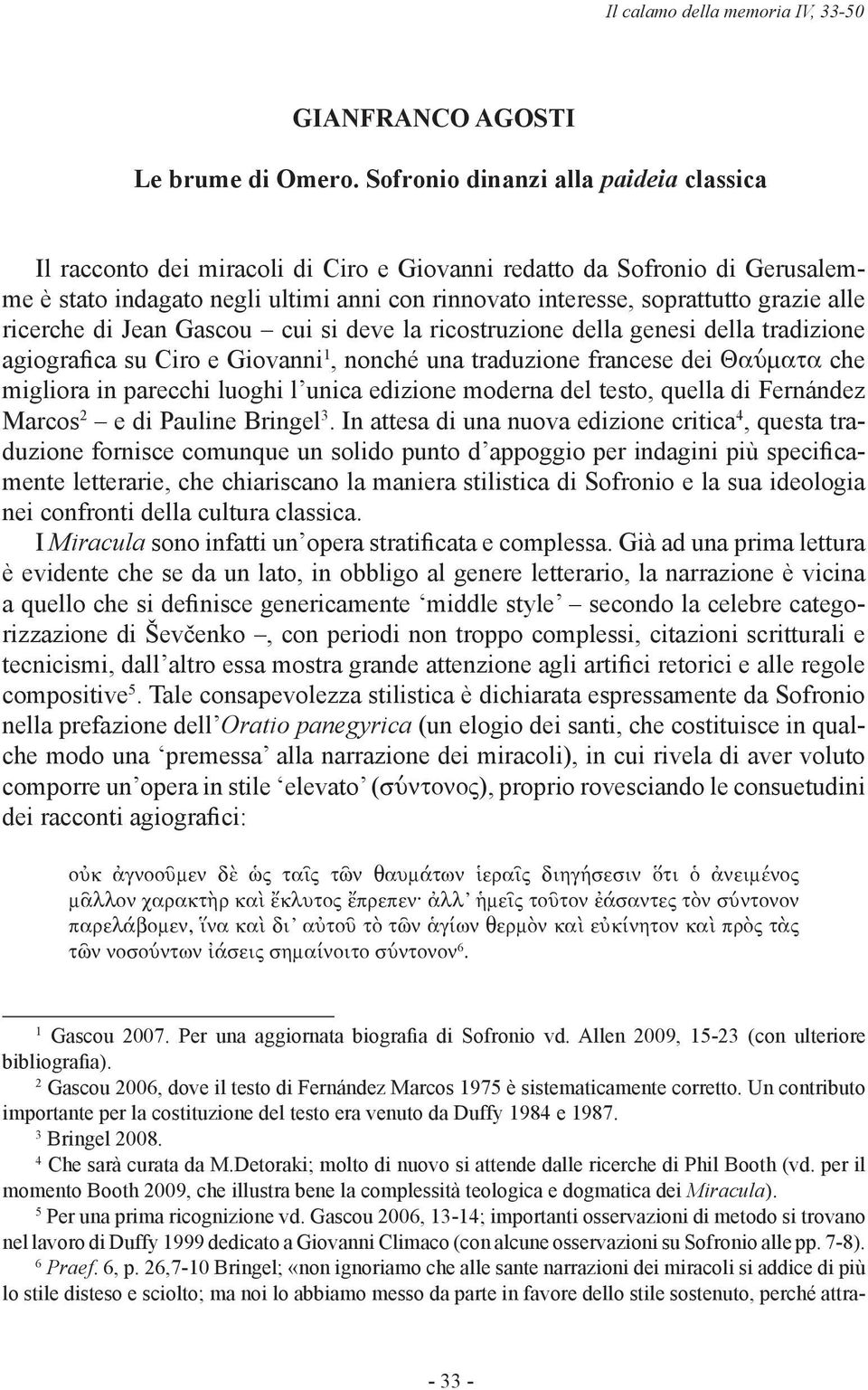 alle ricerche di Jean Gascou cui si deve la ricostruzione della genesi della tradizione agiografica su Ciro e Giovanni 1, nonché una traduzione francese dei Θαύματα che migliora in parecchi luoghi l