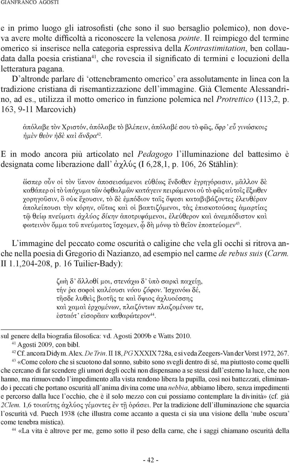 letteratura pagana. D altronde parlare di ottenebramento omerico era assolutamente in linea con la tradizione cristiana di risemantizzazione dell immagine. Già Clemente Alessandrino, ad es.