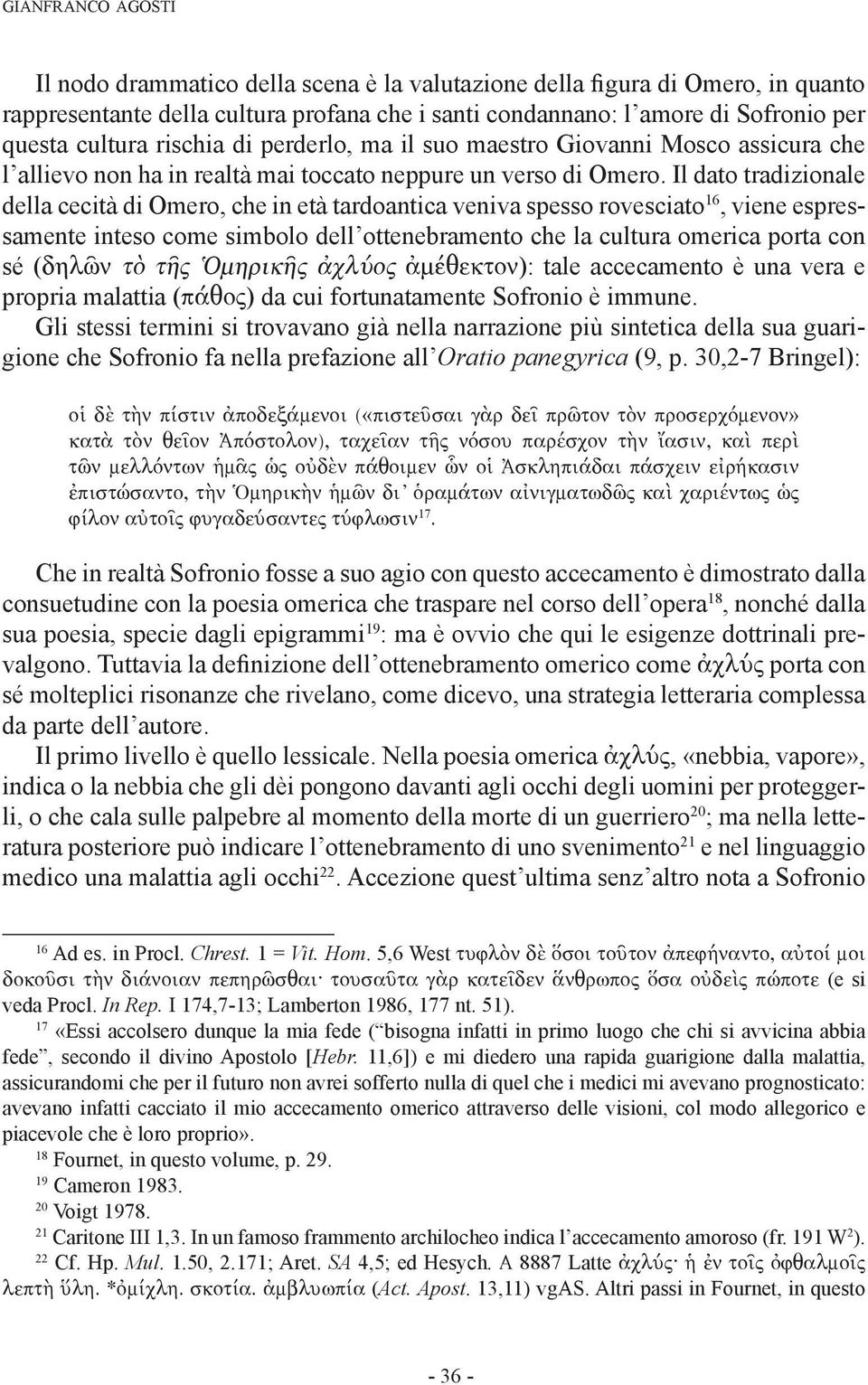 Il dato tradizionale della cecità di Omero, che in età tardoantica veniva spesso rovesciato 16, viene espressamente inteso come simbolo dell ottenebramento che la cultura omerica porta con sé (δηλῶν