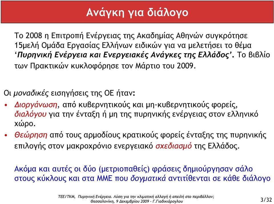 Οι μοναδικές εισηγήσεις της ΟΕ ήταν: Διοργάνωση, από κυβερνητικούς και μη-κυβερνητικούς φορείς, διαλόγου για την ένταξη ή μη της πυρηνικής ενέργειας στον ελληνικό χώρο.