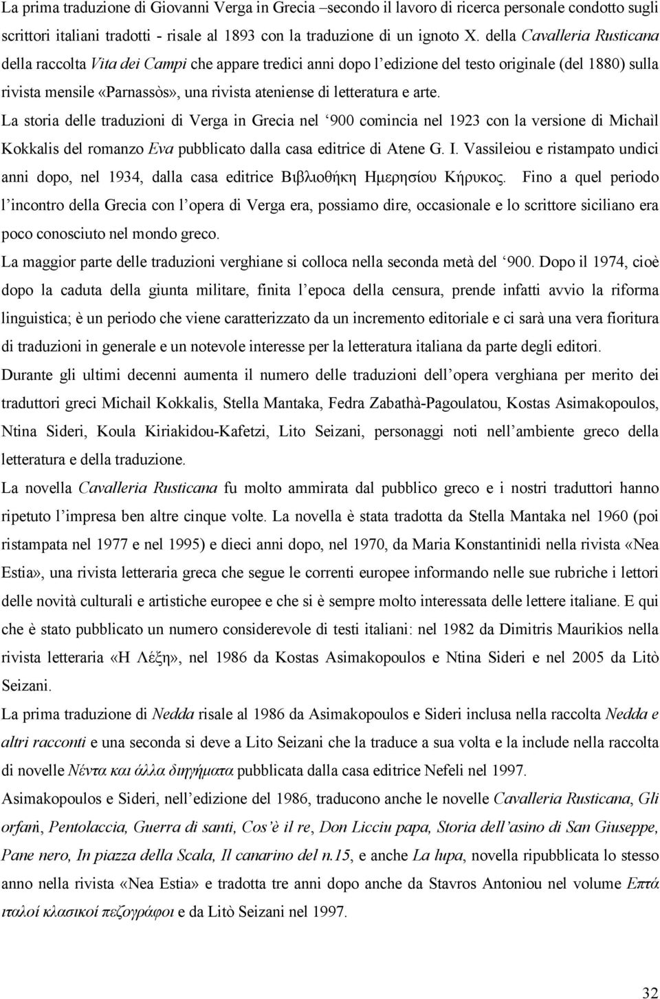 e arte. La storia delle traduzioni di Verga in Grecia nel 900 comincia nel 1923 con la versione di Michaìl Kokkalis del romanzo Eva pubblicato dalla casa editrice di Atene G. I.