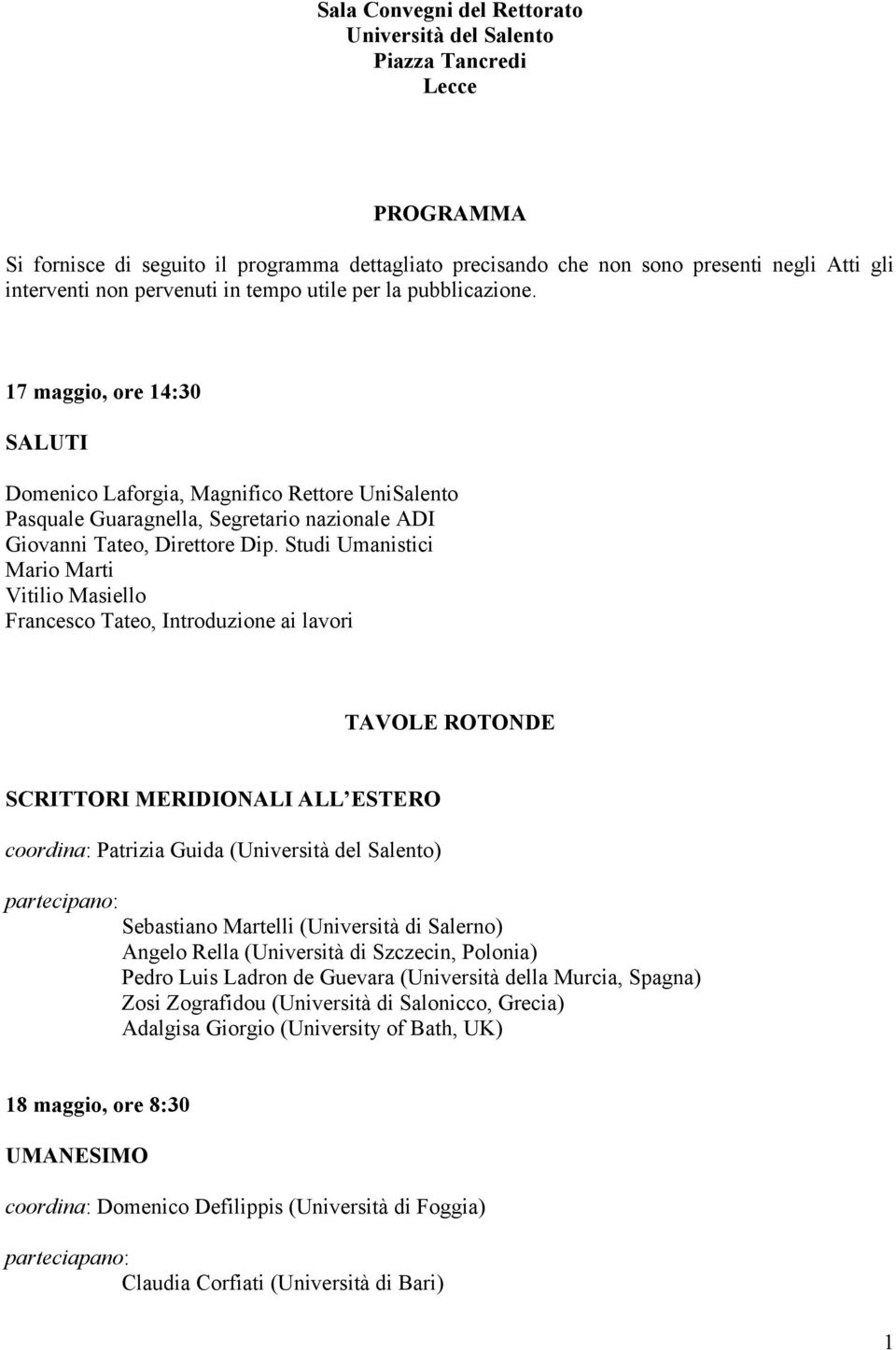 Studi Umanistici Mario Marti Vitilio Masiello Francesco Tateo, Introduzione ai lavori TAVOLE ROTONDE SCRITTORI MERIDIONALI ALL ESTERO coordina: Patrizia Guida (Università del Salento) partecipano: