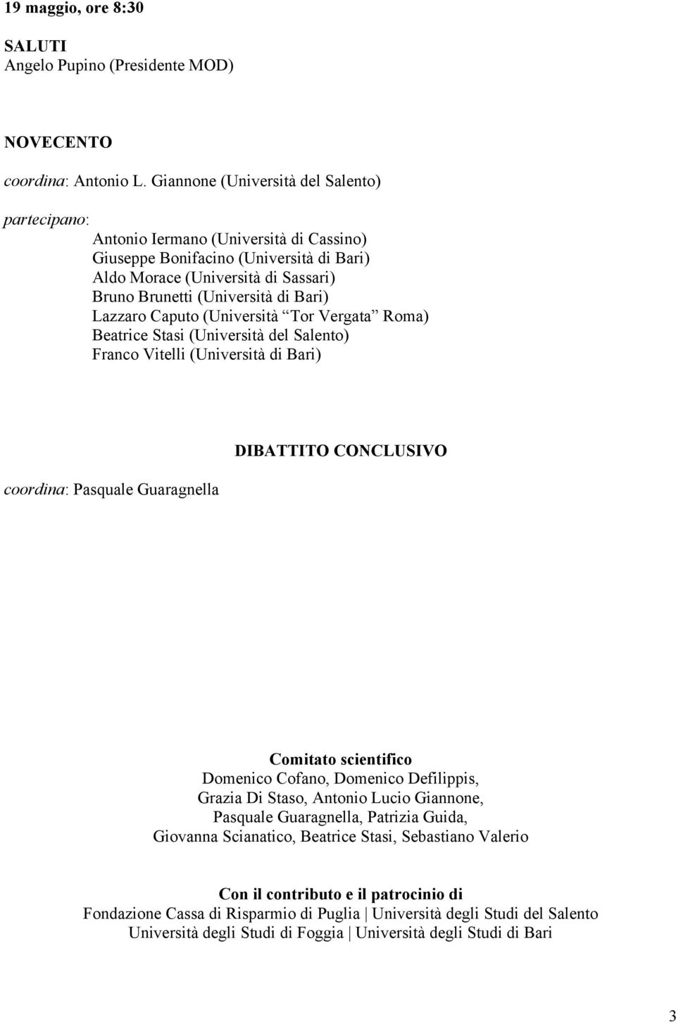 Lazzaro Caputo (Università Tor Vergata Roma) Beatrice Stasi (Università del Salento) Franco Vitelli (Università di Bari) coordina: Pasquale Guaragnella DIBATTITO CONCLUSIVO Comitato scientifico