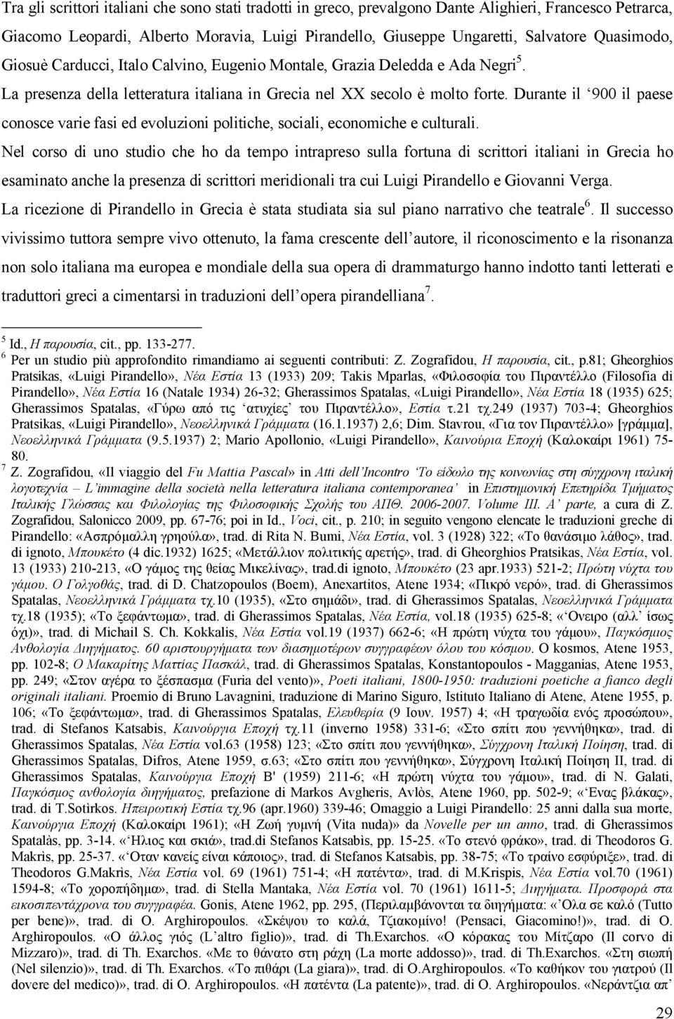 Durante il 900 il paese conosce varie fasi ed evoluzioni politiche, sociali, economiche e culturali.