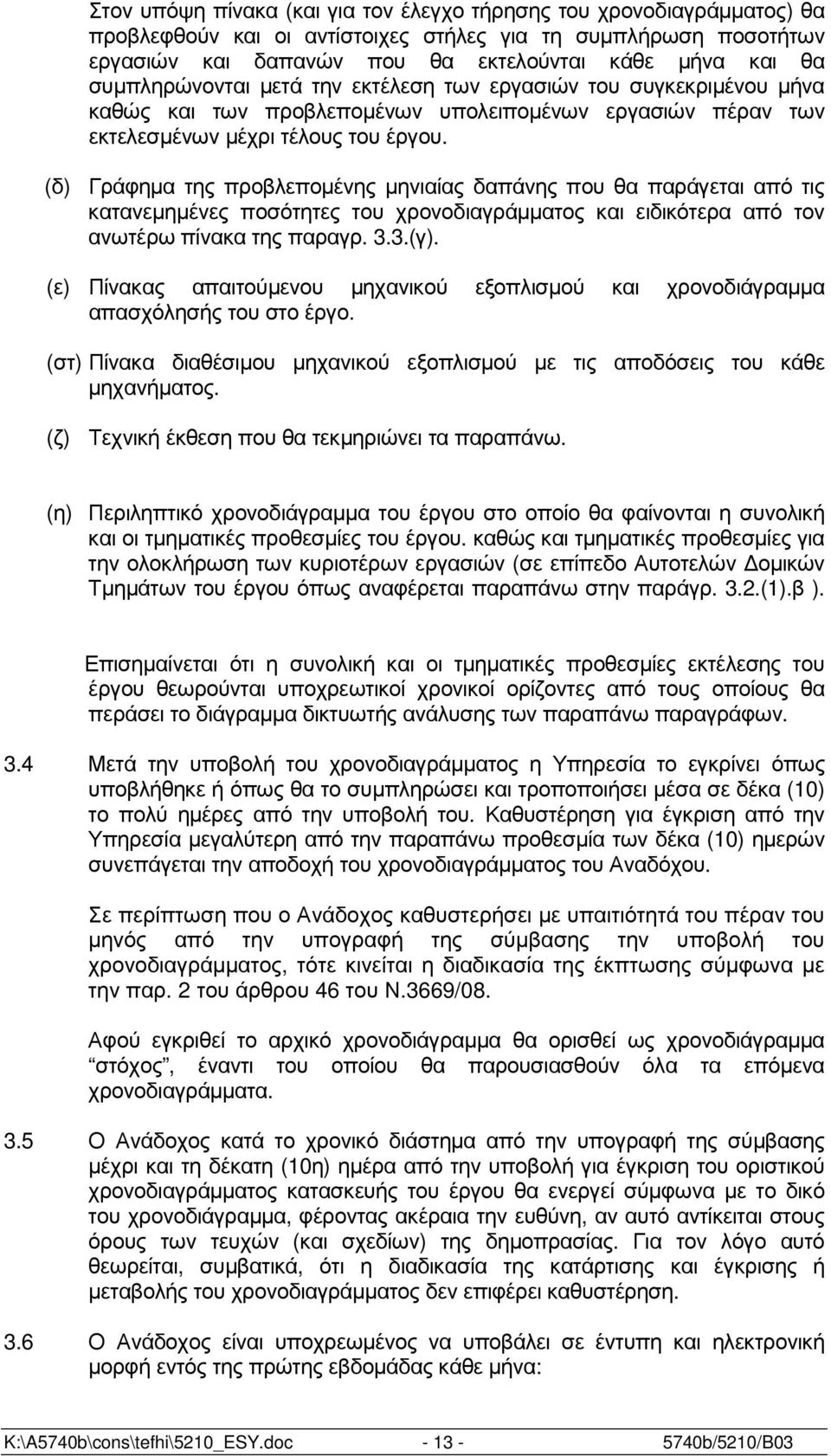 (δ) Γράφηµα της προβλεποµένης µηνιαίας δαπάνης που θα παράγεται από τις κατανεµηµένες ποσότητες του χρονοδιαγράµµατος και ειδικότερα από τον ανωτέρω πίνακα της παραγρ. 3.3.(γ).