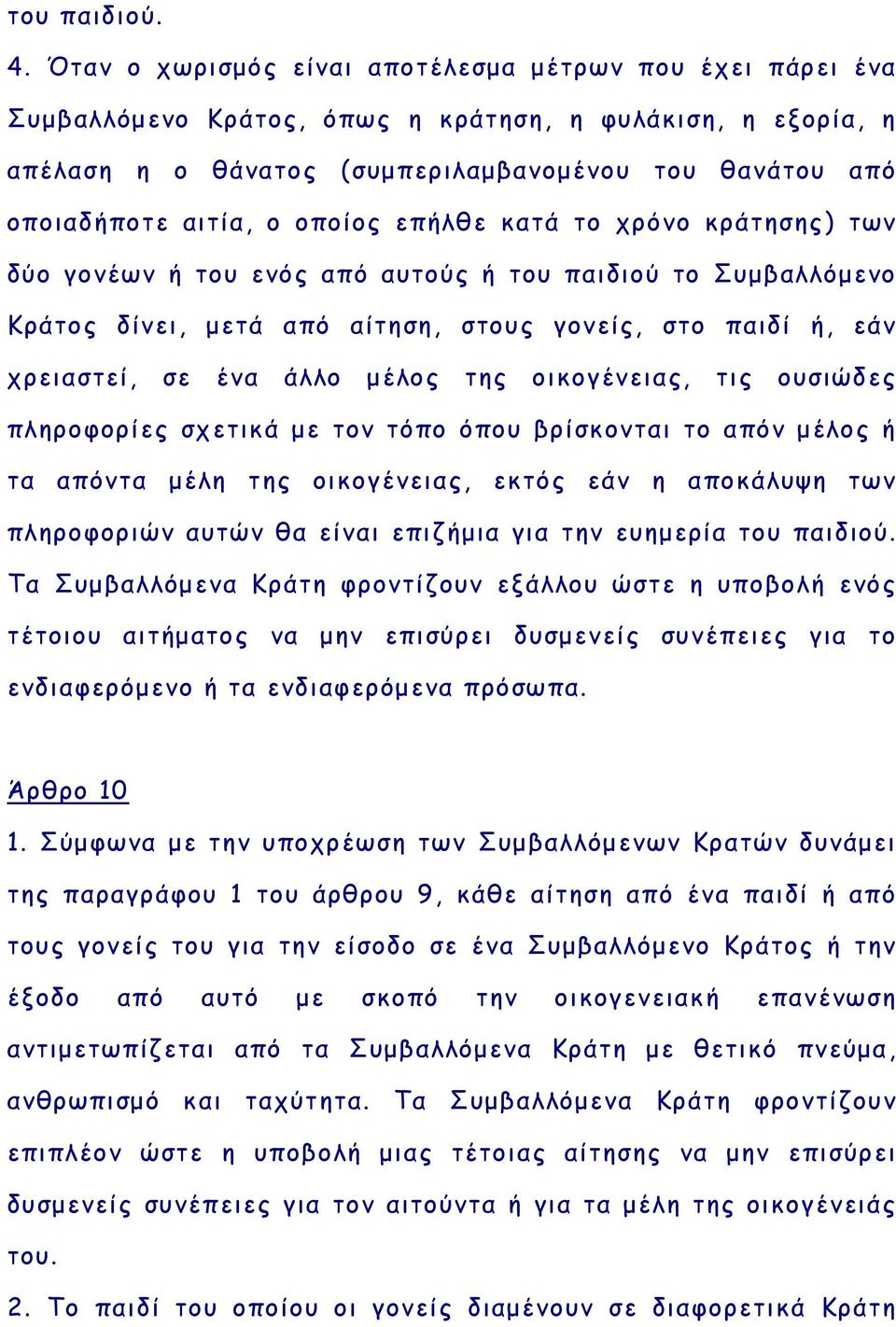 οποίος επήλθε κατά το χρόνο κράτησης) των δύο γονέων ή του ενός από αυτούς ή του παιδιού το Συμβαλλόμενο Κράτος δίνει, μετά από αίτηση, στους γονείς, στο παιδί ή, εάν χρειαστεί, σε ένα άλλο μέλος της