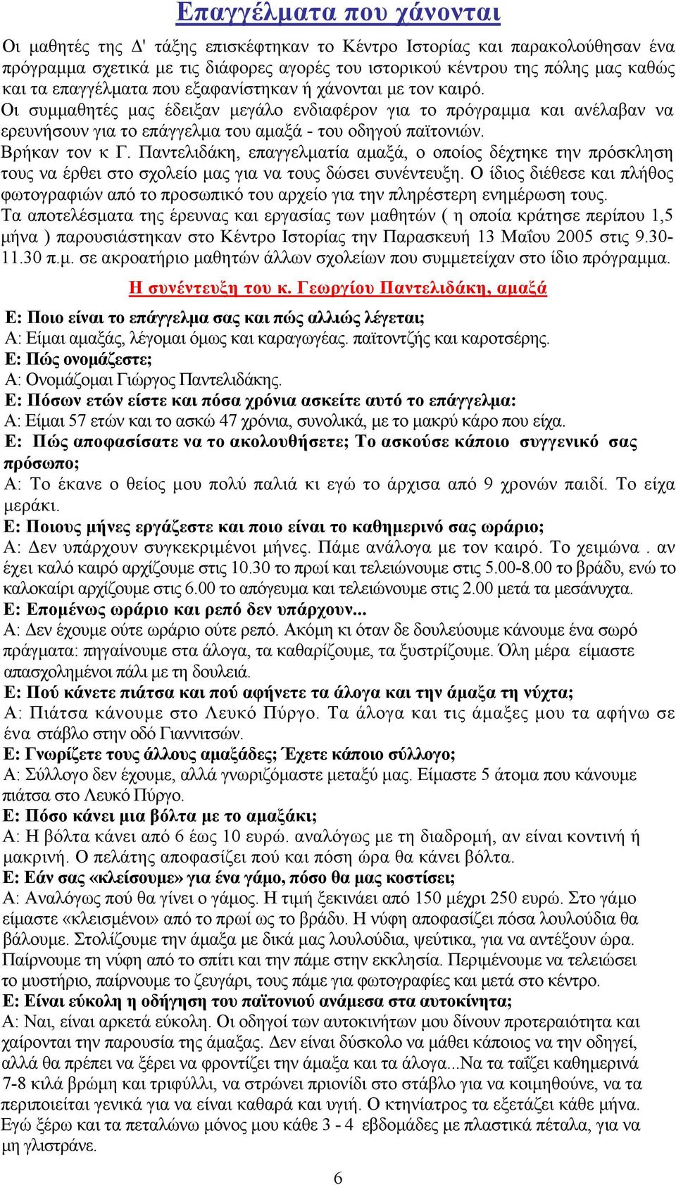 Βρήκαν τον κ Γ. Παντελιδάκη, επαγγελµατία αµαξά, ο οποίος δέχτηκε την πρόσκληση τους να έρθει στο σχολείο µας για να τους δώσει συνέντευξη.