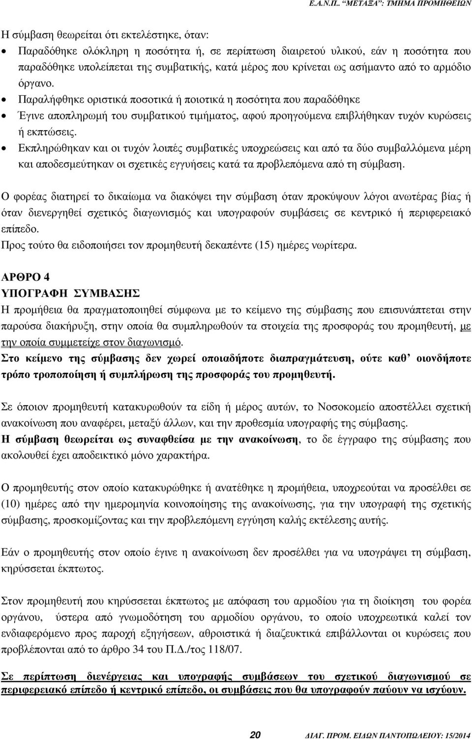 Εκπληρώθηκαν και οι τυχόν λοιπές συµβατικές υποχρεώσεις και από τα δύο συµβαλλόµενα µέρη και αποδεσµεύτηκαν οι σχετικές εγγυήσεις κατά τα προβλεπόµενα από τη σύµβαση.