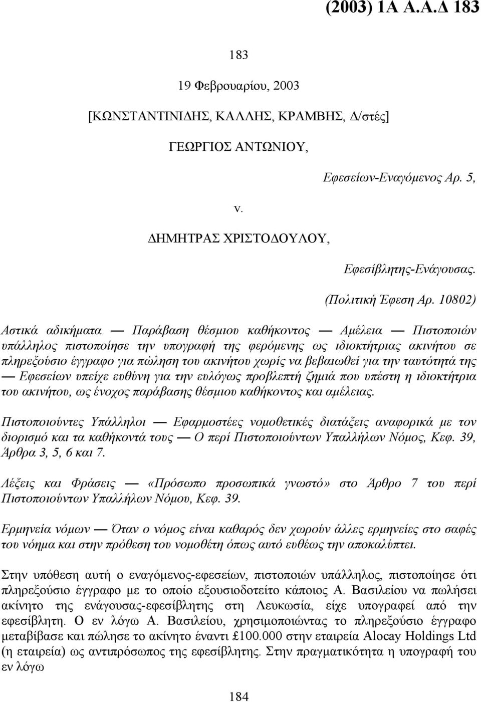 10802) Αστικά αδικήματα Παράβαση θέσμιου καθήκοντος Αμέλεια Πιστοποιών υπάλληλος πιστοποίησε την υπογραφή της φερόμενης ως ιδιοκτήτριας ακινήτου σε πληρεξούσιο έγγραφο για πώληση του ακινήτου χωρίς