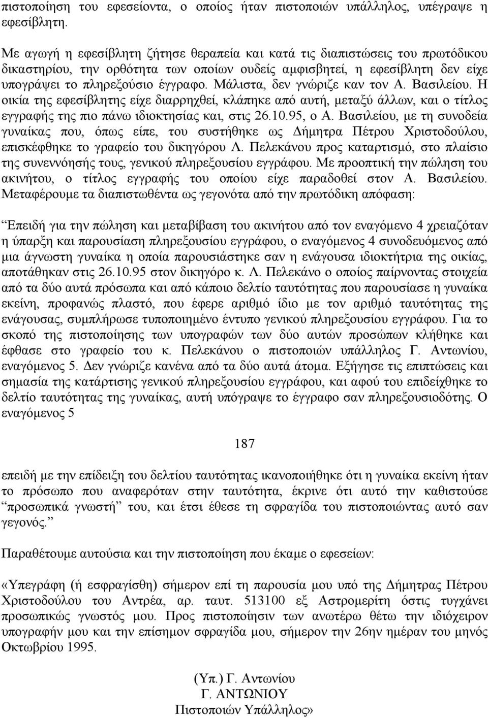 Μάλιστα, δεν γνώριζε καν τον Α. Βασιλείου. Η οικία της εφεσίβλητης είχε διαρρηχθεί, κλάπηκε από αυτή, μεταξύ άλλων, και ο τίτλος εγγραφής της πιο πάνω ιδιοκτησίας και, στις 26.10.95, ο Α.