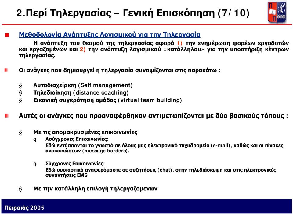 Οι ανάγκες που δημιουργεί η τηλεργασία συνοψίζονται στις παρακάτω : Αυτοδιαχείριση (Self management) Τηλεδιοίκηση (distance coaching) Εικονική συγκρότηση ομάδας (virtual team building) Αυτές οι