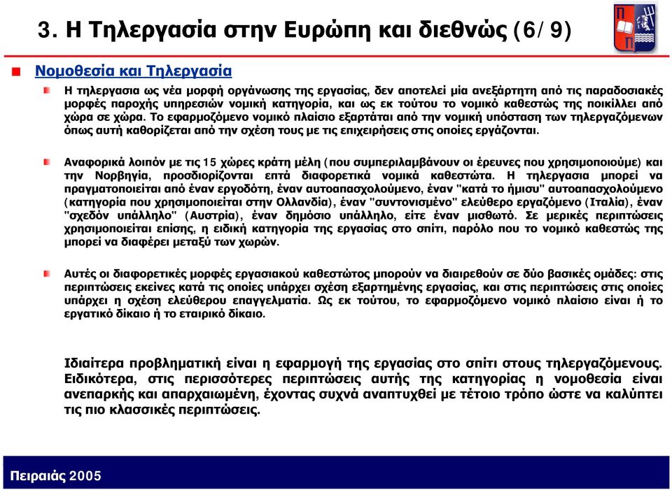 Το εφαρμοζόμενο νομικό πλαίσιο εξαρτάται από την νομική υπόσταση των τηλεργαζόμενων όπως αυτή καθορίζεται από την σχέση τους με τις επιχειρήσεις στις οποίες εργάζονται.