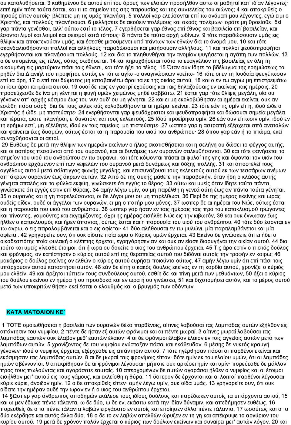 αποκριθείς ο Ιησούς είπεν αυτοίς βλέπετε μη τις υμάς πλανήση. 5 πολλοί γαρ ελεύσονται επί τω ονόματί μου λέγοντες, εγώ ειμι ο Χριστός, και πολλούς πλανήσουσι.