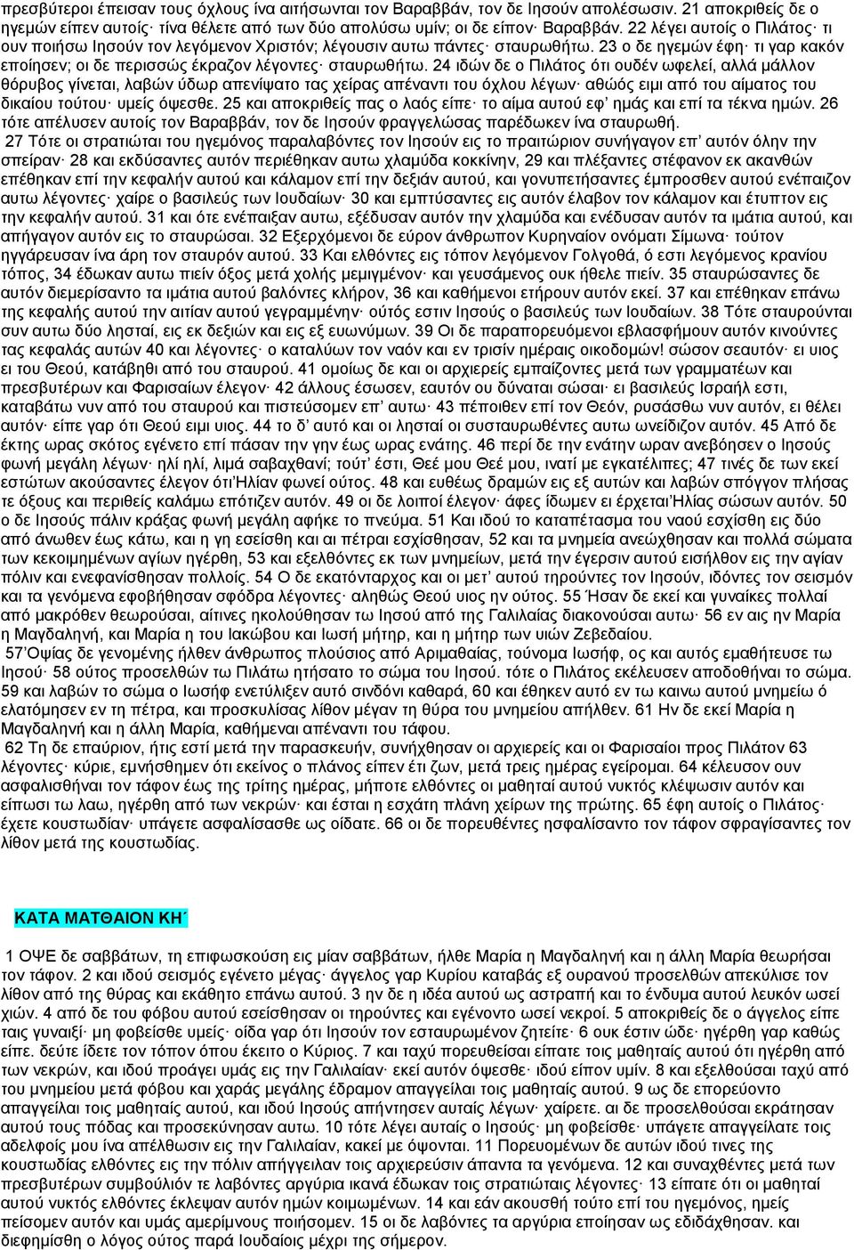 24 ιδών δε ο Πιλάτος ότι ουδέν ωφελεί, αλλά μάλλον θόρυβος γίνεται, λαβών ύδωρ απενίψατο τας χείρας απέναντι του όχλου λέγων αθώός ειμι από του αίματος του δικαίου τούτου υμείς όψεσθε.