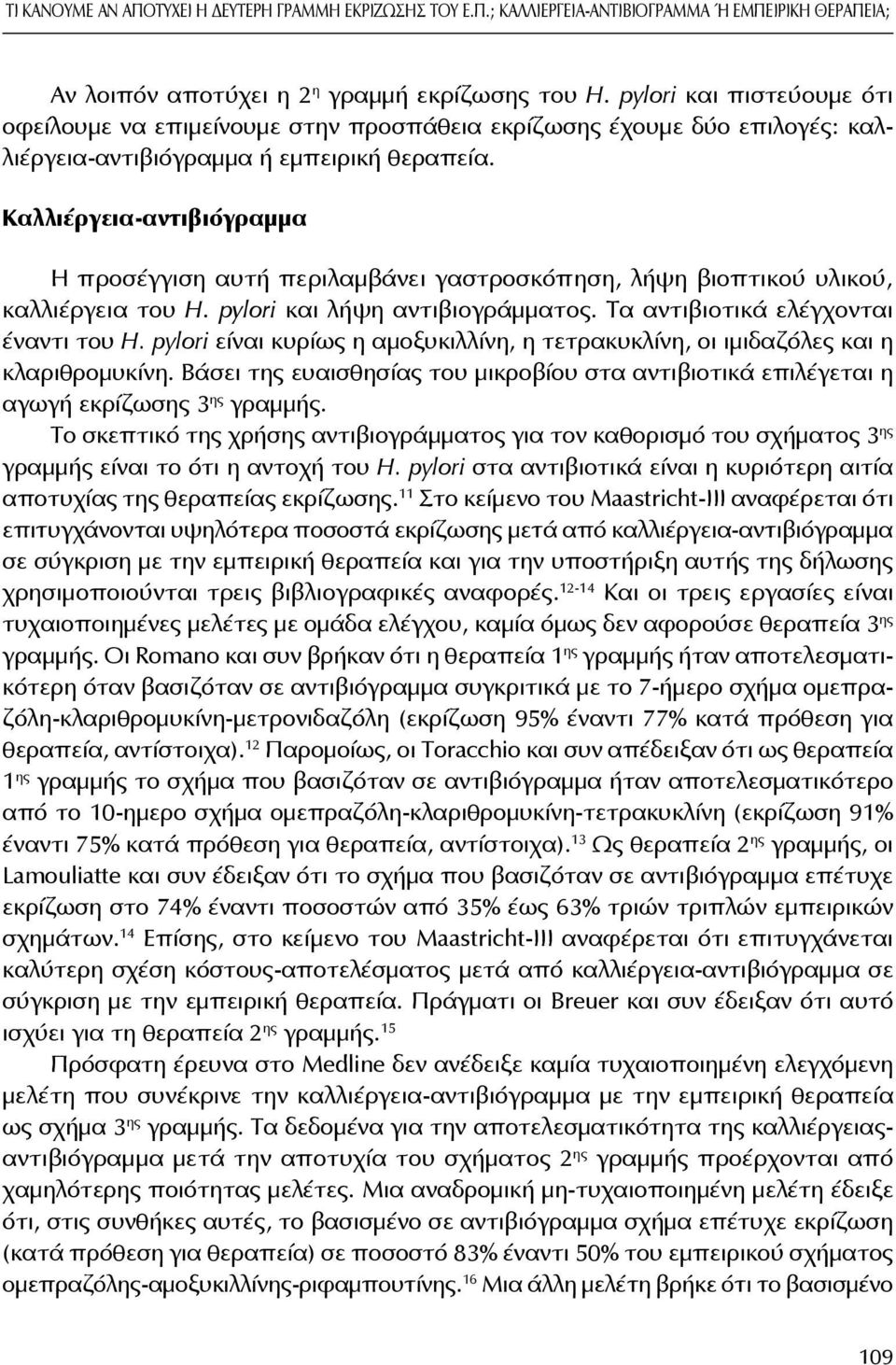 Καλλιέργεια-αντιβιόγραμμα Η προσέγγιση αυτή περιλαμβάνει γαστροσκόπηση, λήψη βιοπτικού υλικού, καλλιέργεια του H. pylori και λήψη αντιβιογράμματος. Τα αντιβιοτικά ελέγχονται έναντι του H.