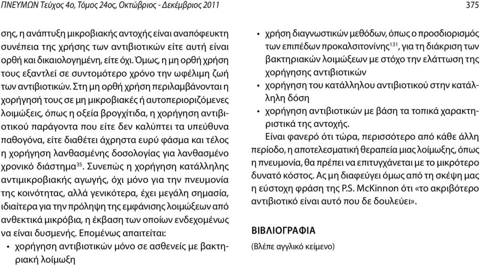 Στη μη ορθή χρήση περιλαμβάνονται η χορήγησή τους σε μη μικροβιακές ή αυτοπεριοριζόμενες λοιμώξεις, όπως η οξεία βρογχίτιδα, η χορήγηση αντιβιοτικού παράγοντα που είτε δεν καλύπτει τα υπεύθυνα