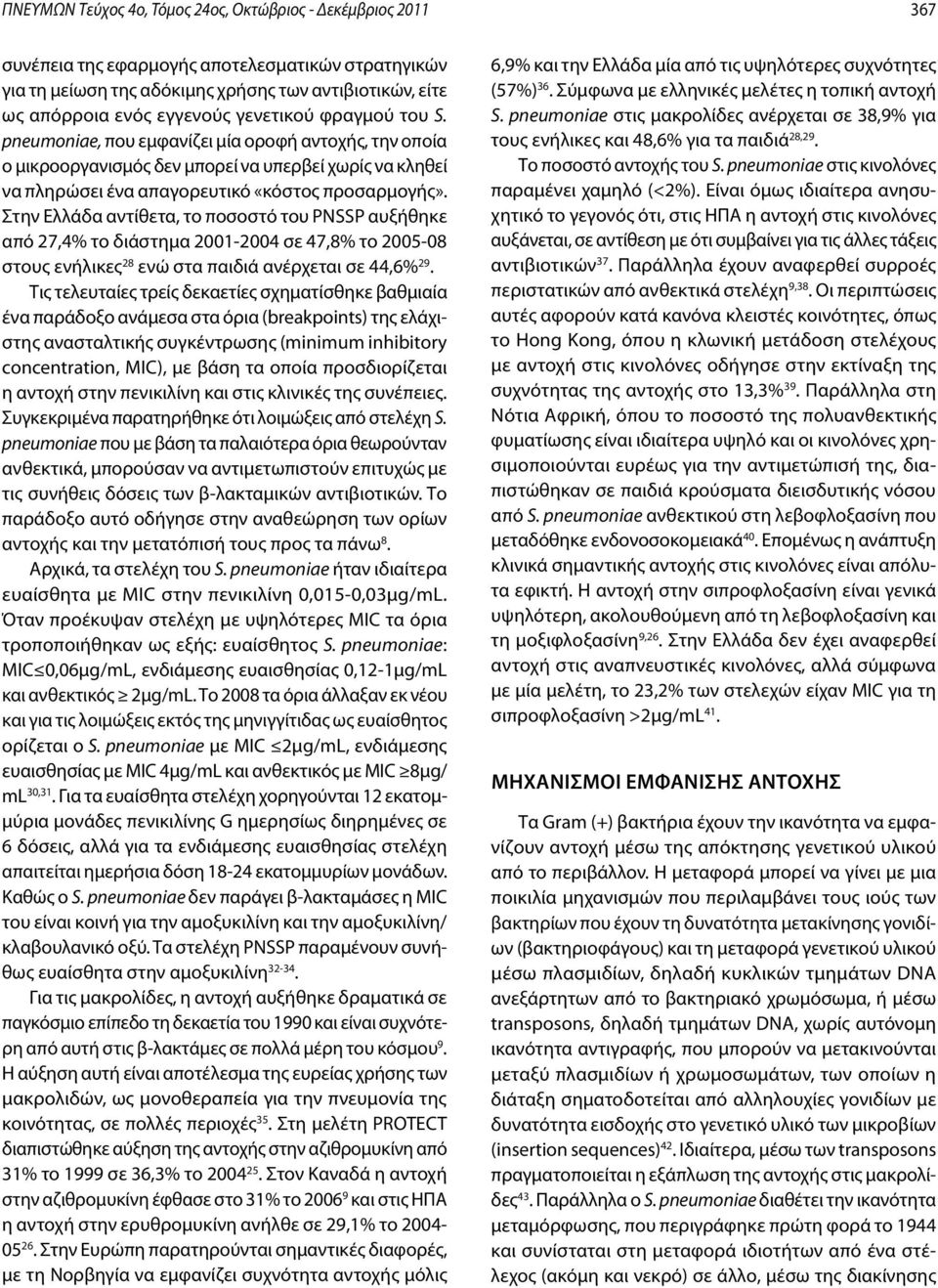 Στην Ελλάδα αντίθετα, το ποσοστό του PNSSP αυξήθηκε από 27,4% το διάστημα 2001-2004 σε 47,8% το 2005-08 στους ενήλικες 28 ενώ στα παιδιά ανέρχεται σε 44,6% 29.