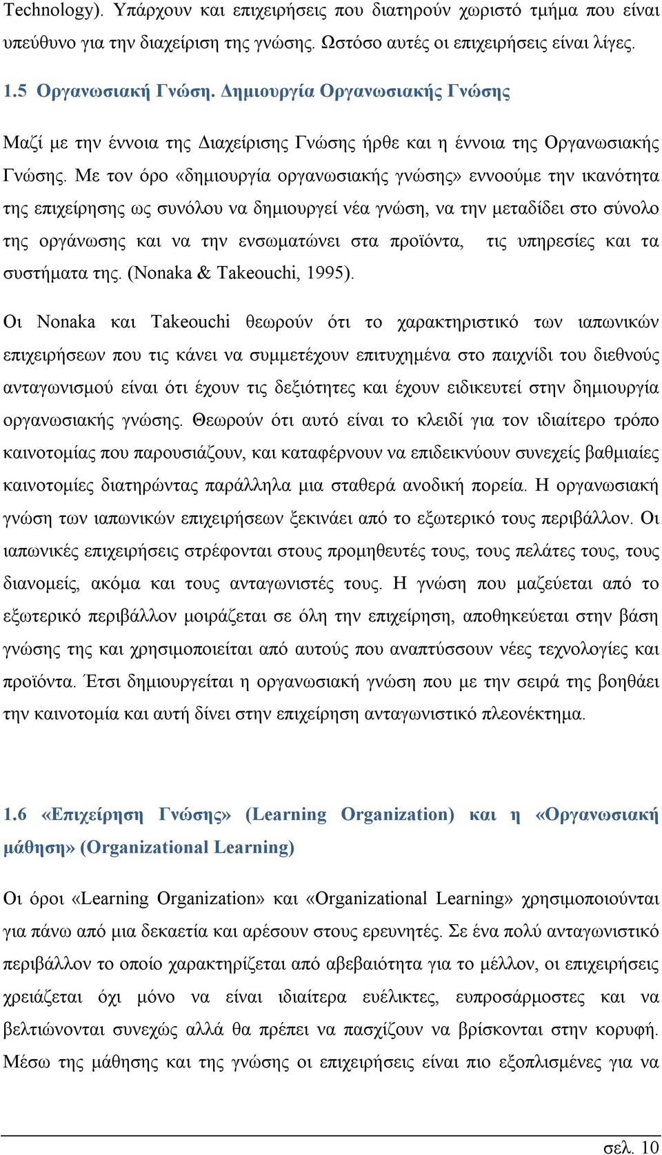 Με τον όρο «δημιουργία οργανωσιακής γνώσης» εννοούμε την ικανότητα της επιχείρησης ως συνόλου να δημιουργεί νέα γνώση, να την μεταδίδει στο σύνολο της οργάνωσης και να την ενσωματώνει στα προϊόντα,