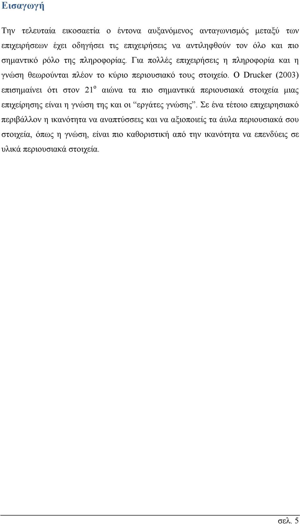 Ο Drucker (2003) επισημαίνει ότι στον 21 ο αιώνα τα πιο σημαντικά περιουσιακά στοιχεία μιας επιχείρησης είναι η γνώση της και οι εργάτες γνώσης.