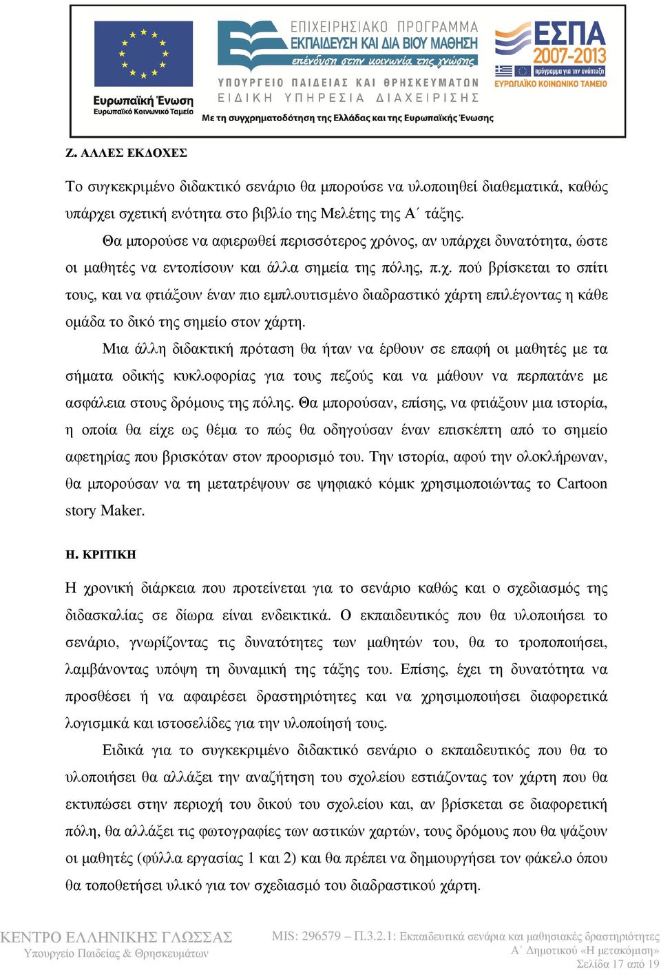 Μια άλλη διδακτική πρόταση θα ήταν να έρθουν σε επαφή οι μαθητές με τα σήματα οδικής κυκλοφορίας για τους πεζούς και να μάθουν να περπατάνε με ασφάλεια στους δρόμους της πόλης.