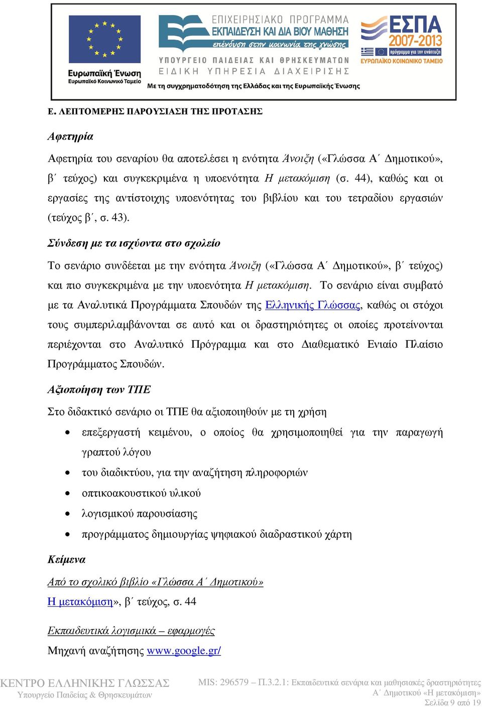 Σύνδεση με τα ισχύοντα στο σχολείο Το σενάριο συνδέεται με την ενότητα Άνοιξη («Γλώσσα Α Δημοτικού», β τεύχος) και πιο συγκεκριμένα με την υποενότητα Η μετακόμιση.