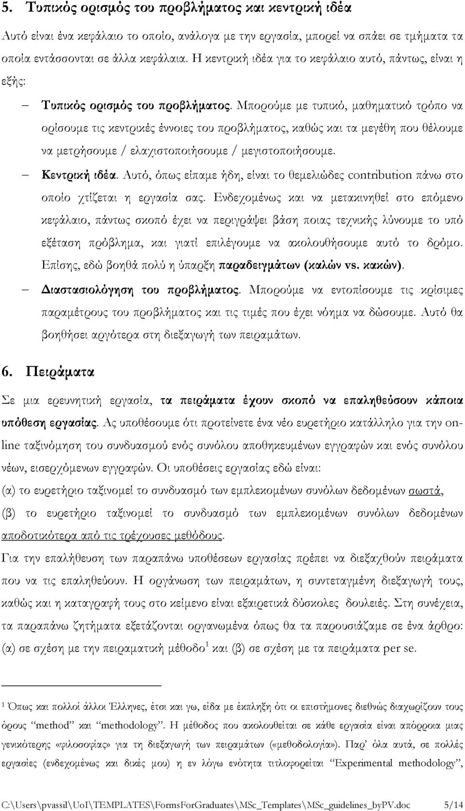 Μπορούμε με τυπικό, μαθηματικό τρόπο να ορίσουμε τις κεντρικές έννοιες του προβλήματος, καθώς και τα μεγέθη που θέλουμε να μετρήσουμε / ελαχιστοποιήσουμε / μεγιστοποιήσουμε. Κεντρική ιδέα.