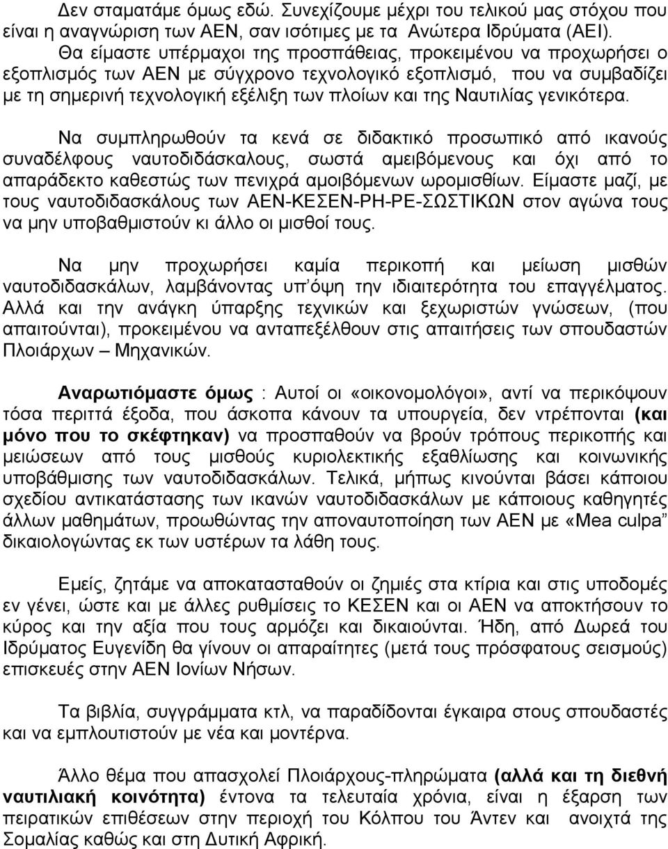 Ναυτιλίας γενικότερα. Να συμπληρωθούν τα κενά σε διδακτικό προσωπικό από ικανούς συναδέλφους ναυτοδιδάσκαλους, σωστά αμειβόμενους και όχι από το απαράδεκτο καθεστώς των πενιχρά αμοιβόμενων ωρομισθίων.