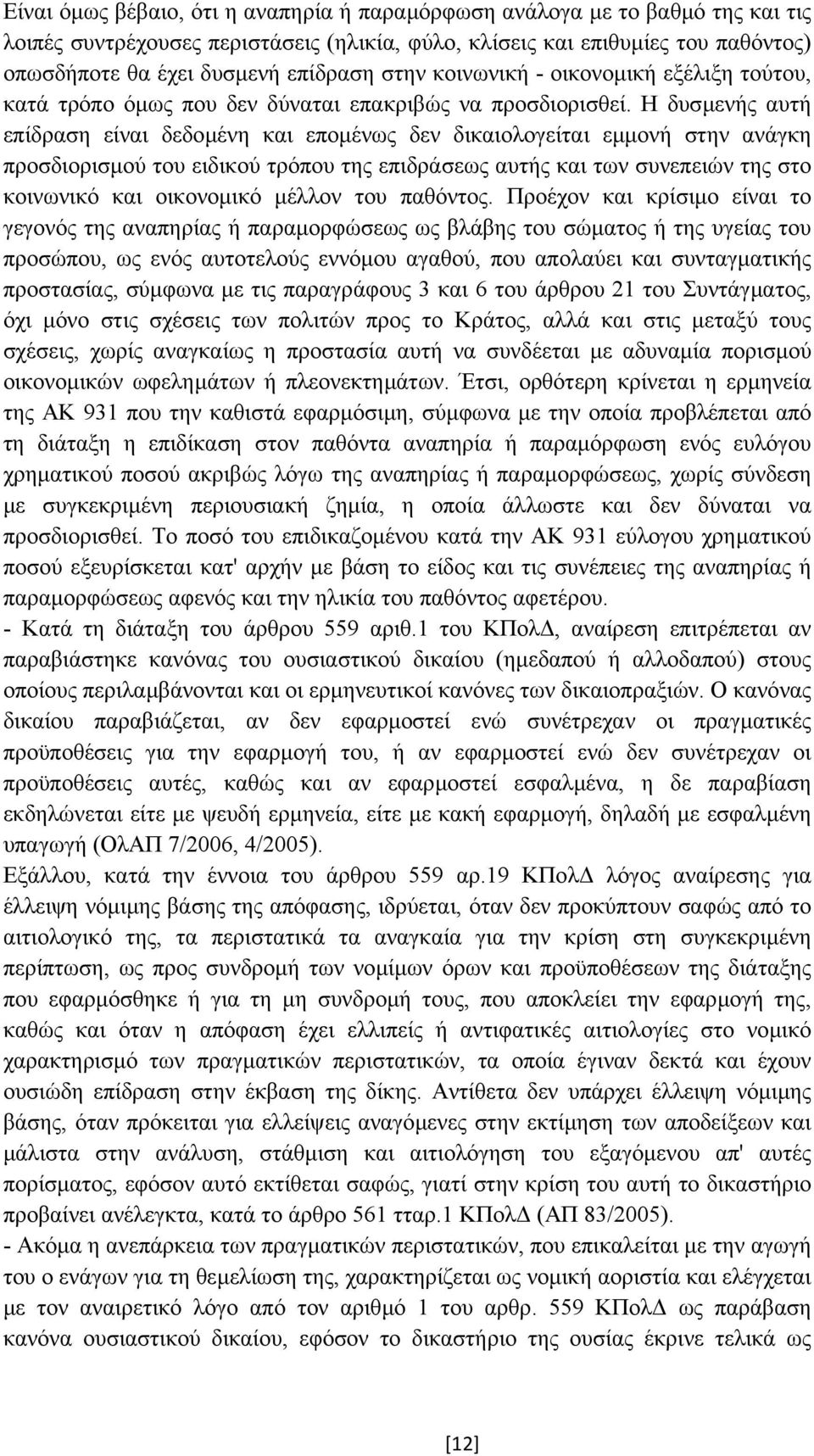 Η δυσµενής αυτή επίδραση είναι δεδοµένη και εποµένως δεν δικαιολογείται εµµονή στην ανάγκη προσδιορισµού του ειδικού τρόπου της επιδράσεως αυτής και των συνεπειών της στο κοινωνικό και οικονοµικό