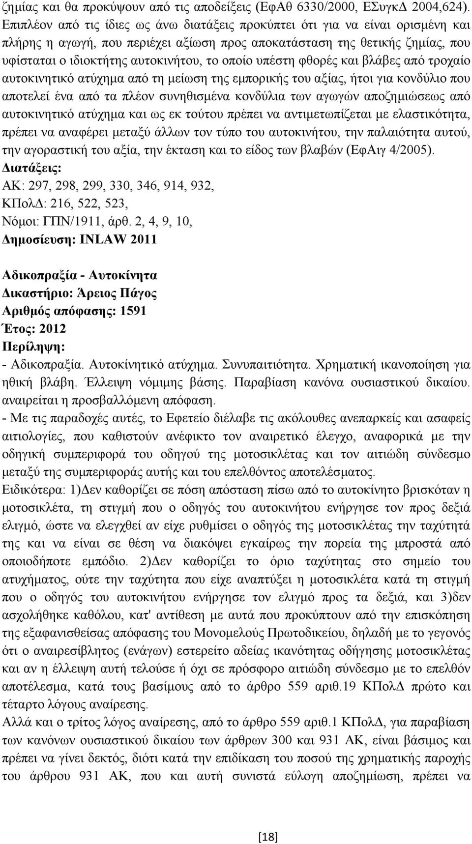 οποίο υπέστη φθορές και βλάβες από τροχαίο αυτοκινητικό ατύχηµα από τη µείωση της εµπορικής του αξίας, ήτοι για κονδύλιο που αποτελεί ένα από τα πλέον συνηθισµένα κονδύλια των αγωγών αποζηµιώσεως από