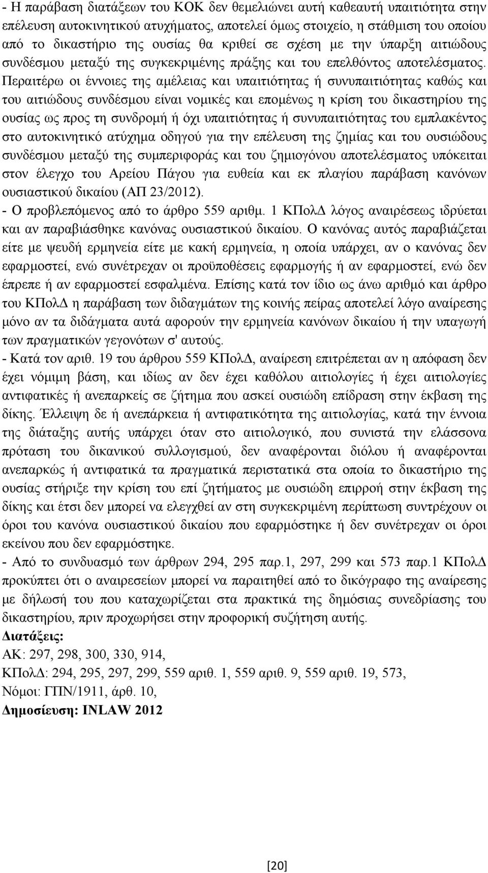 Περαιτέρω οι έννοιες της αµέλειας και υπαιτιότητας ή συνυπαιτιότητας καθώς και του αιτιώδους συνδέσµου είναι νοµικές και εποµένως η κρίση του δικαστηρίου της ουσίας ως προς τη συνδροµή ή όχι