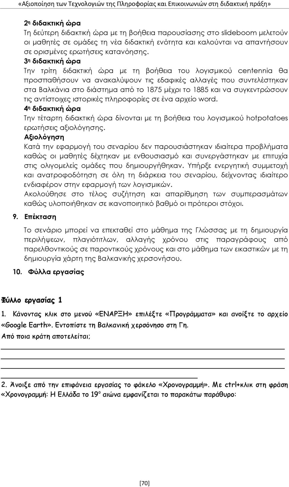 3 η διδακτική ώρα Την τρίτη διδακτική ώρα με τη βοήθεια του λογισμικού centennia θα προσπαθήσουν να ανακαλύψουν τις εδαφικές αλλαγές που συντελέστηκαν στα Βαλκάνια στο διάστημα από το 1875 μέχρι το