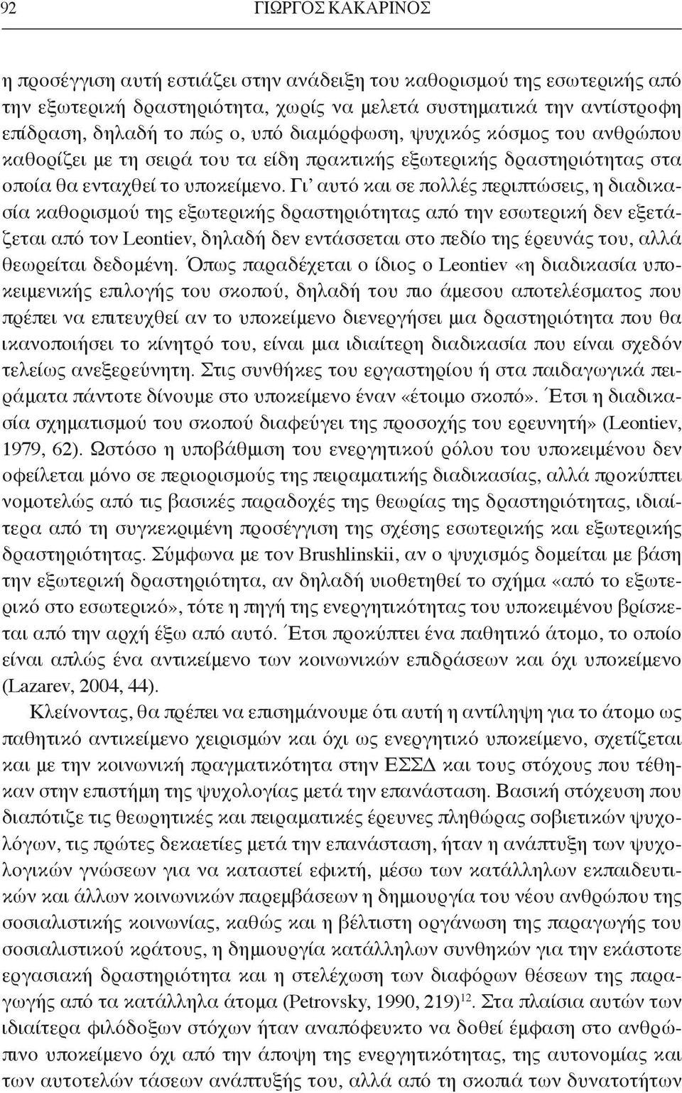 Γι αυτό και σε πολλές περιπτώσεις, η διαδικασία καθορισμού της εξωτερικής δραστηριότητας από την εσωτερική δεν εξετάζεται από τον Leontiev, δηλαδή δεν εντάσσεται στο πεδίο της έρευνάς του, αλλά