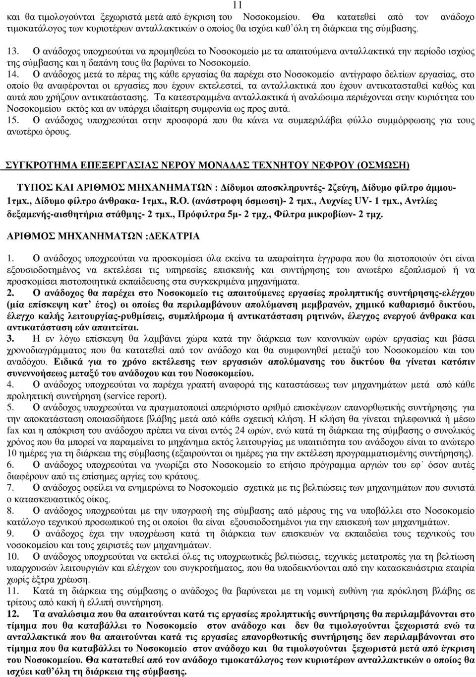 Ο ανάδοχος μετά το πέρας της κάθε εργασίας θα παρέχει στο Νοσοκομείο αντίγραφο δελτίων εργασίας, στο οποίο θα αναφέρονται οι εργασίες που έχουν εκτελεστεί, τα ανταλλακτικά που έχουν αντικατασταθεί