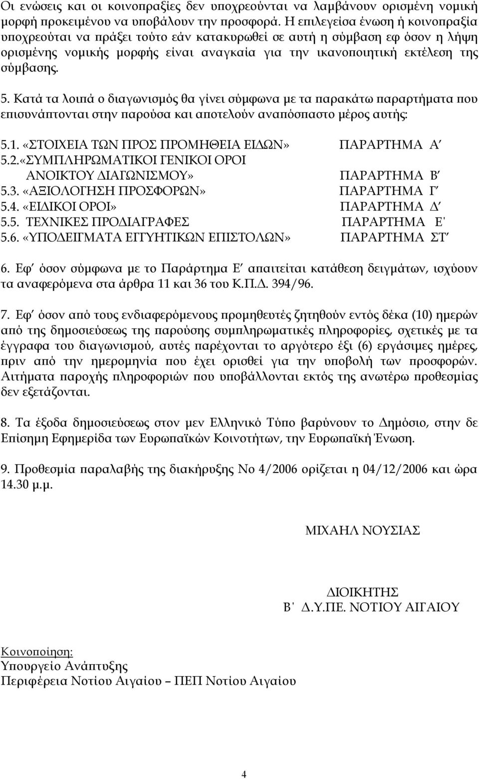 Κατά τα λοιπά ο διαγωνισμός θα γίνει σύμφωνα με τα παρακάτω παραρτήματα που επισυνάπτονται στην παρούσα και αποτελούν αναπόσπαστο μέρος αυτής: 5.1. «ΣΤΟΙΧΕΙΑ ΤΩΝ ΠΡΟΣ ΠΡΟΜΗΘΕΙΑ ΕΙΔΩΝ» ΠΑΡΑΡΤΗΜΑ Α 5.2.