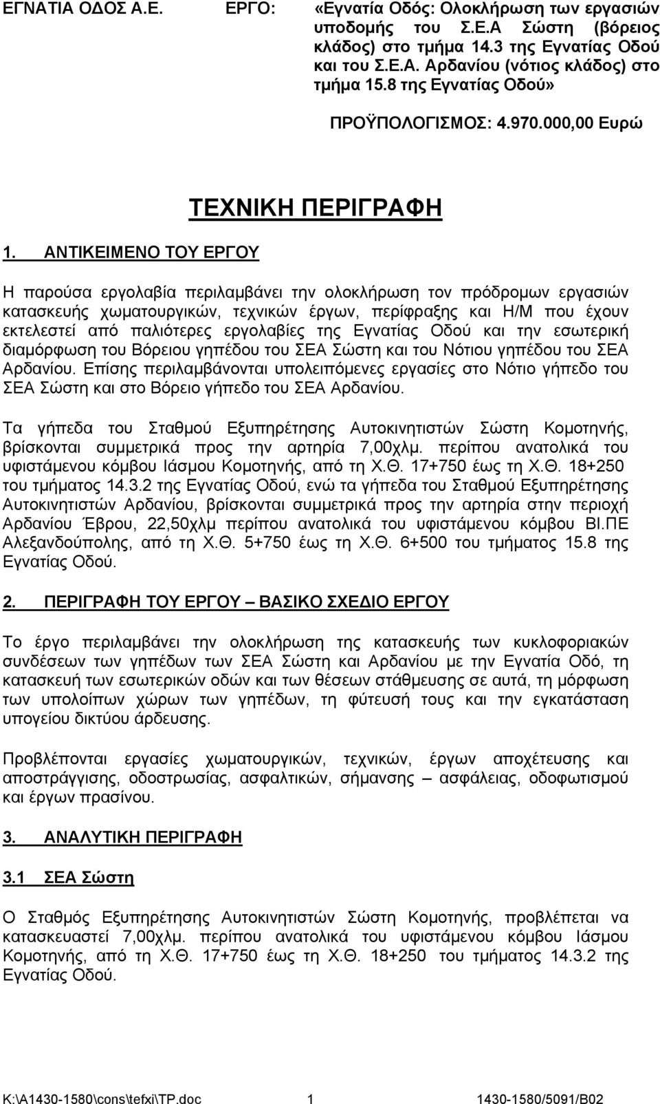 ΑΝΤΙΚΕΙΜΕΝΟ ΤΟΥ ΕΡΓΟΥ ΤΕΧΝΙΚΗ ΠΕΡΙΓΡΑΦΗ Η παρούσα εργολαβία περιλαμβάνει την ολοκλήρωση τον πρόδρομων εργασιών κατασκευής χωματουργικών, τεχνικών έργων, περίφραξης και Η/Μ που έχουν εκτελεστεί από