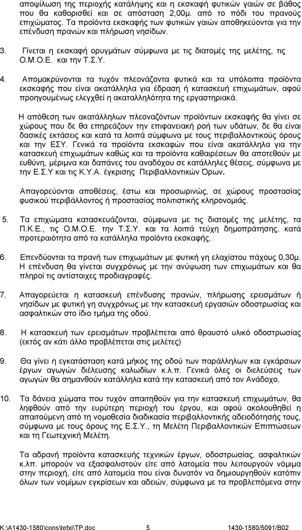 Απομακρύνονται τα τυχόν πλεονάζοντα φυτικά και τα υπόλοιπα προϊόντα εκσκαφής που είναι ακατάλληλα για έδραση ή κατασκευή επιχωμάτων, αφού προηγουμένως ελεγχθεί η ακαταλληλότητα της εργαστηριακά.