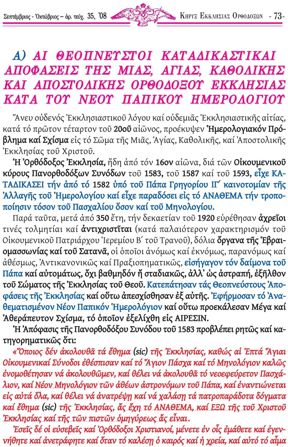 Ἐκκλησιαστικοῦ λόγου καί οὐδεµιᾶς Ἐκκλησιαστικῆς αἰτίας, κατά τό πρῶτον τέταρτον τοῦ 20οῦ αἰῶνος, προέκυψεν Ἡµερολογιακόν Πρόβληµα καί Σχίσµα εἰς τό Σῶµα τῆς Μιᾶς, Ἁγίας, Καθολικῆς, καί Ἀποστολικῆς