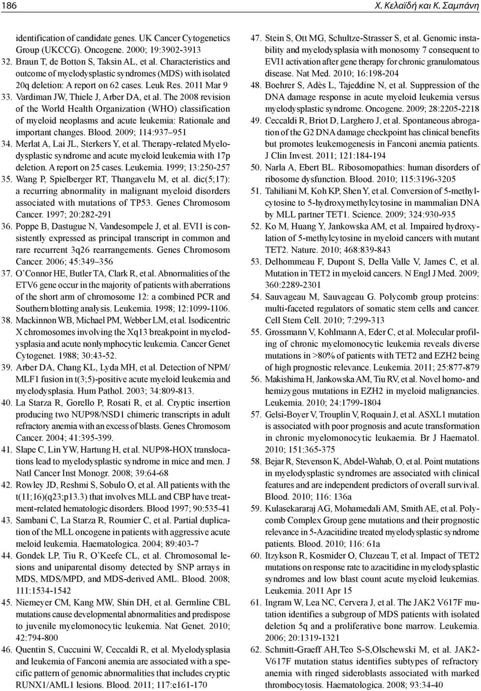 The 2008 revision of the World Health Organization (WHO) classification of myeloid neoplasms and acute leukemia: Rationale and important changes. Blood. 2009; 114:937 951 34.