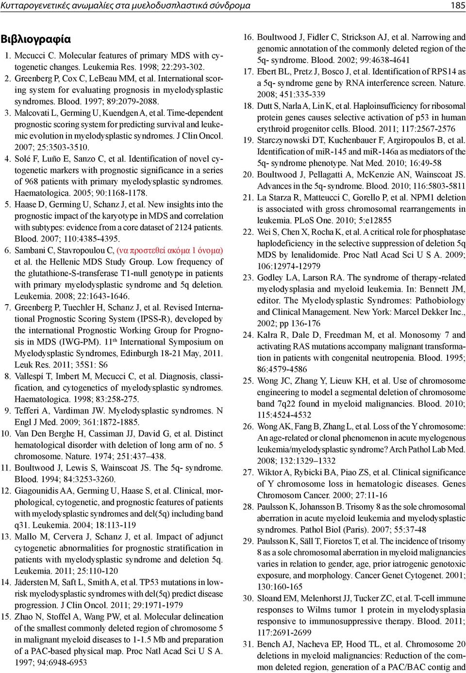 Malcovati L, Germing U, Kuendgen A, et al. Time-dependent prognostic scoring system for predicting survival and leukemic evolution in myelodysplastic syndromes. J Clin Oncol. 2007; 25:3503-3510. 4.